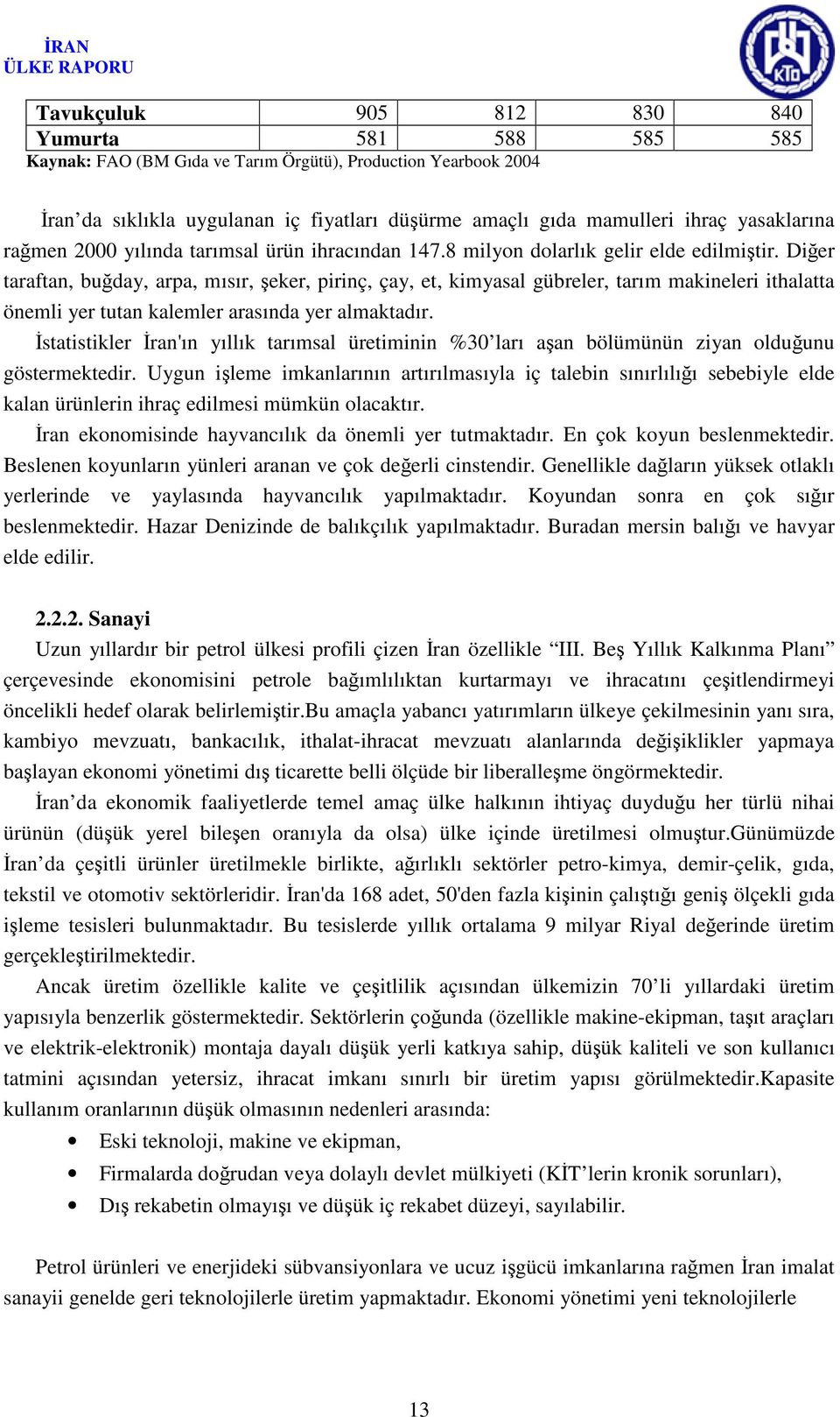 Diğer taraftan, buğday, arpa, mısır, şeker, pirinç, çay, et, kimyasal gübreler, tarım makineleri ithalatta önemli yer tutan kalemler arasında yer almaktadır.