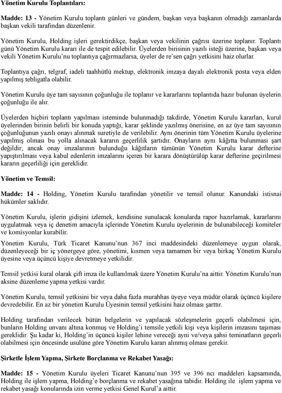 Üyelerden birisinin yazılı isteği üzerine, başkan veya vekili Yönetim Kurulu nu toplantıya çağırmazlarsa, üyeler de re sen çağrı yetkisini haiz olurlar.