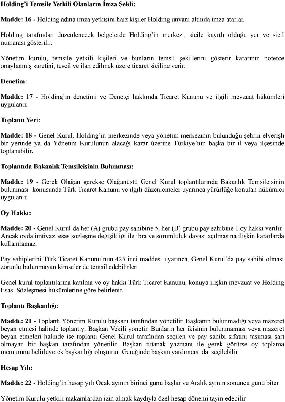 Yönetim kurulu, temsile yetkili kişileri ve bunların temsil şekillerini gösterir kararının noterce onaylanmış suretini, tescil ve ilan edilmek üzere ticaret siciline verir.