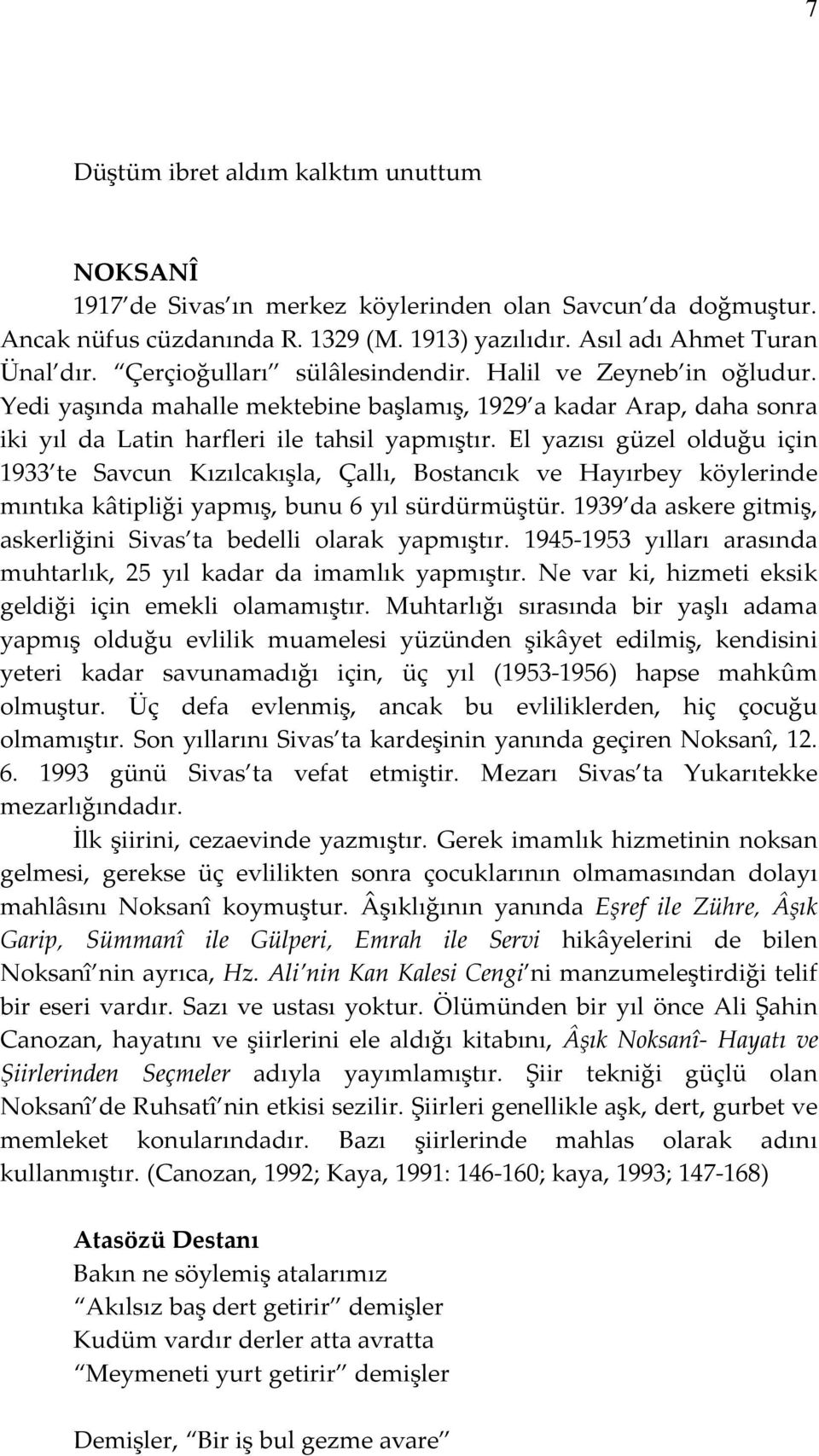 El yazısı güzel olduğu için 1933 te Savcun Kızılcakışla, Çallı, Bostancık ve Hayırbey köylerinde mıntıka kâtipliği yapmış, bunu 6 yıl sürdürmüştür.