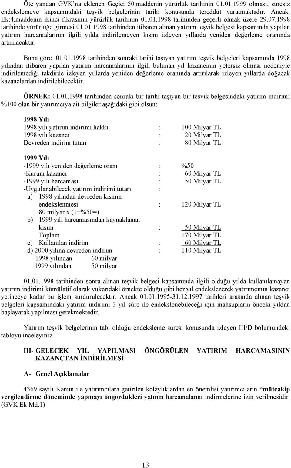 01.1998 tarihinden geçerli olmak üzere 29.07.1998 tarihinde yürürlüğe girmesi 01.01.1998 tarihinden itibaren alınan yatırım teşvik belgesi kapsamında yapılan yatırım harcamalarının ilgili yılda indirilemeyen kısmı izleyen yıllarda yeniden değerleme oranında artırılacaktır.