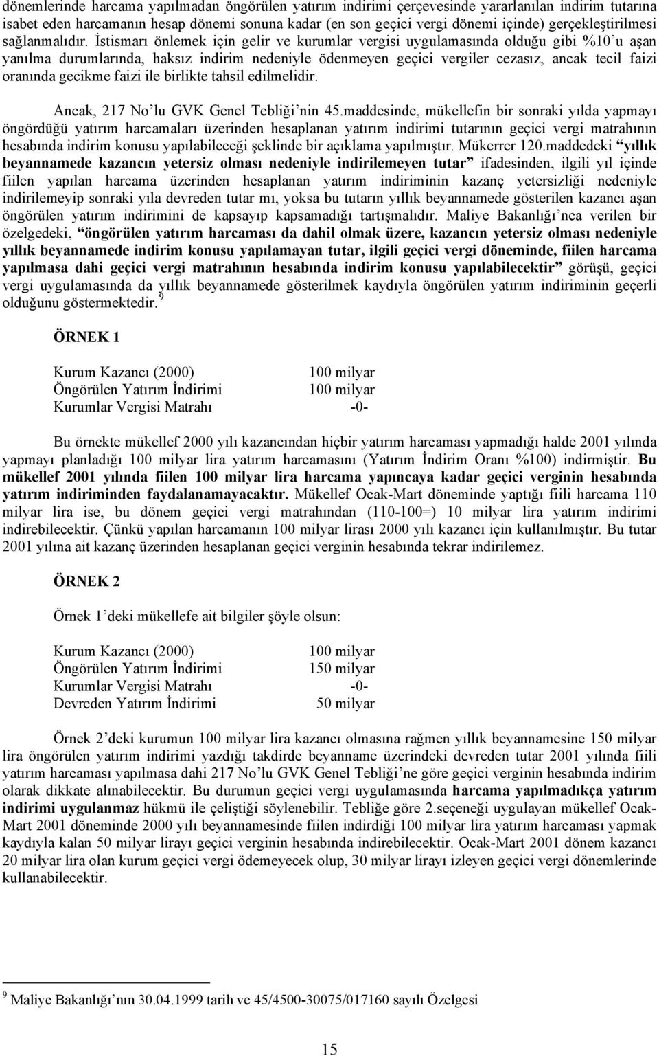 İstismarı önlemek için gelir ve kurumlar vergisi uygulamasında olduğu gibi %10 u aşan yanılma durumlarında, haksız indirim nedeniyle ödenmeyen geçici vergiler cezasız, ancak tecil faizi oranında