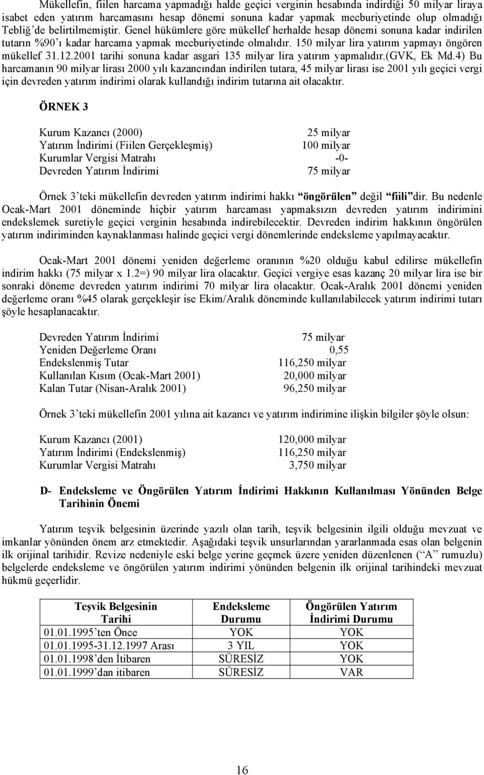 150 milyar lira yatırım yapmayı öngören mükellef 31.12.2001 tarihi sonuna kadar asgari 135 milyar lira yatırım yapmalıdır.(gvk, Ek Md.