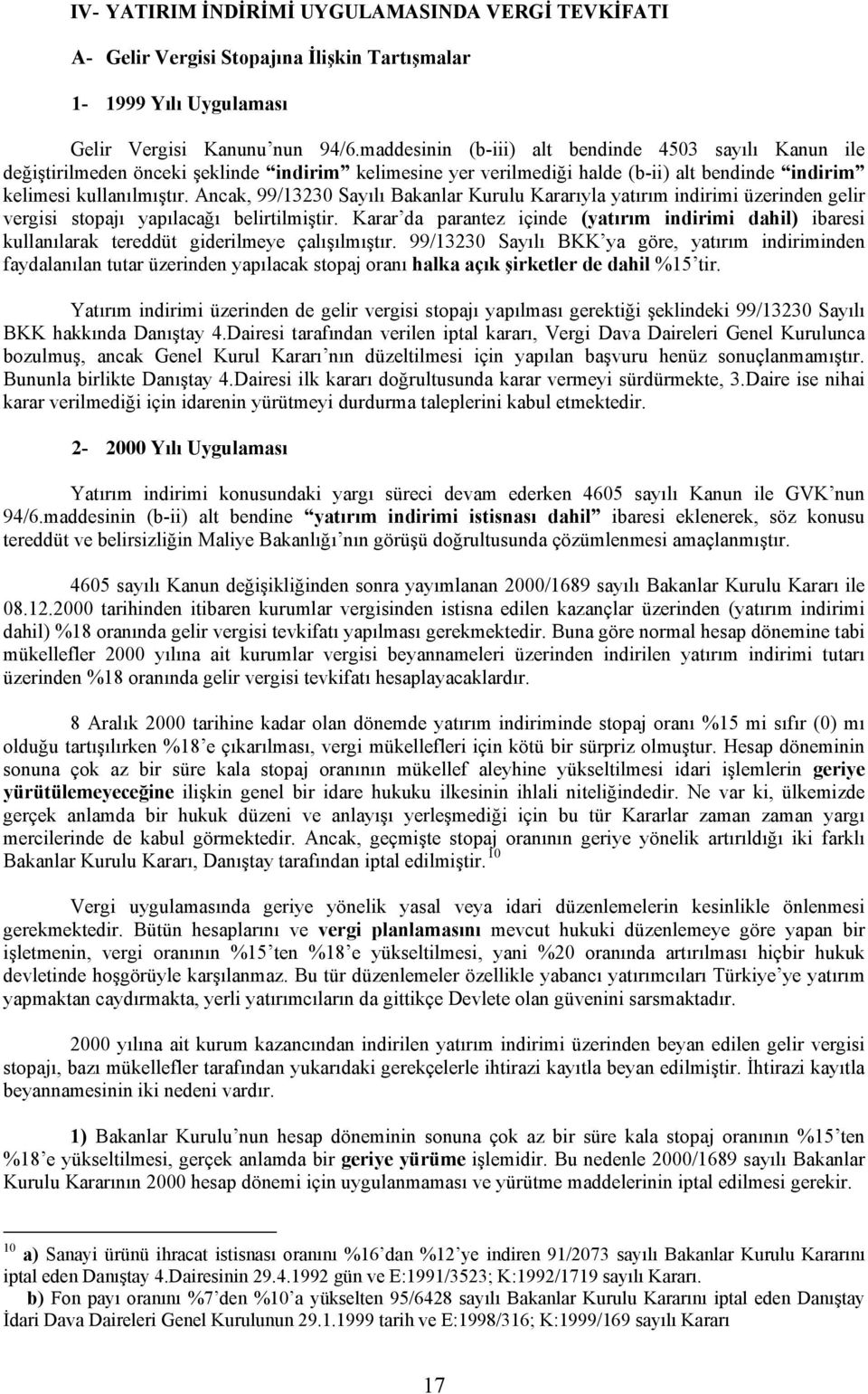 Ancak, 99/13230 Sayılı Bakanlar Kurulu Kararıyla yatırım indirimi üzerinden gelir vergisi stopajı yapılacağı belirtilmiştir.