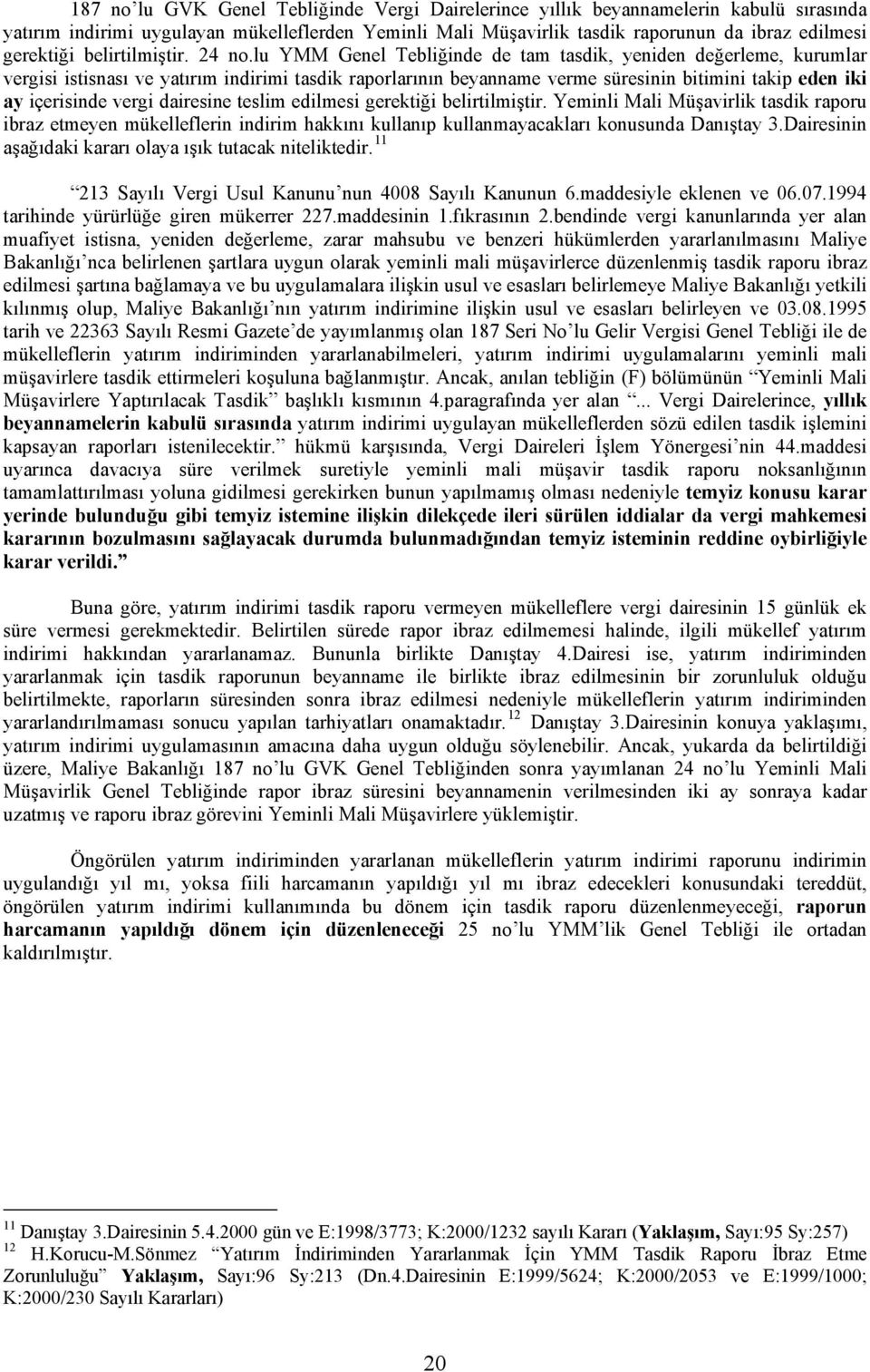 lu YMM Genel Tebliğinde de tam tasdik, yeniden değerleme, kurumlar vergisi istisnası ve yatırım indirimi tasdik raporlarının beyanname verme süresinin bitimini takip eden iki ay içerisinde vergi