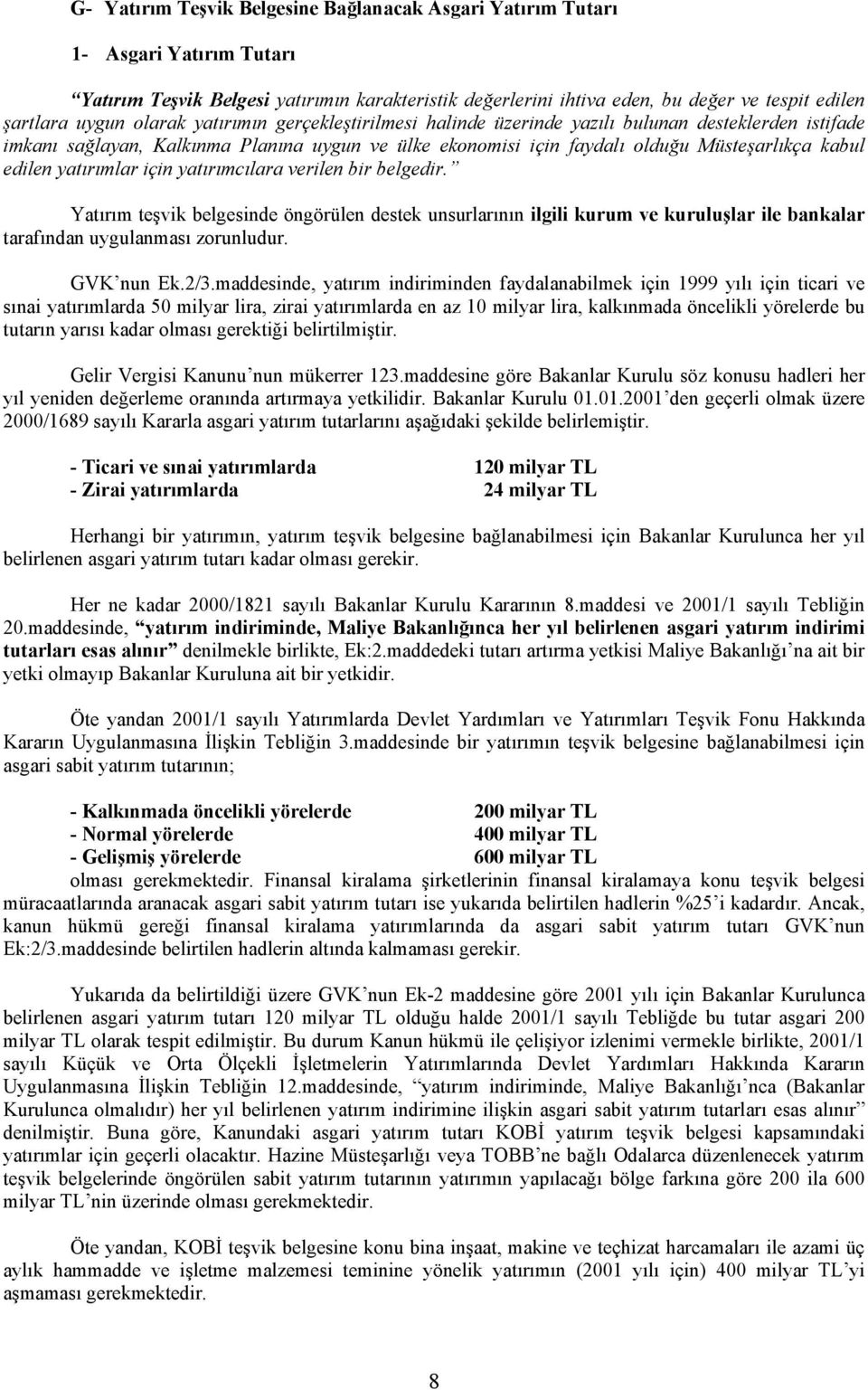 yatırımlar için yatırımcılara verilen bir belgedir. Yatırım teşvik belgesinde öngörülen destek unsurlarının ilgili kurum ve kuruluşlar ile bankalar tarafından uygulanması zorunludur. GVK nun Ek.2/3.