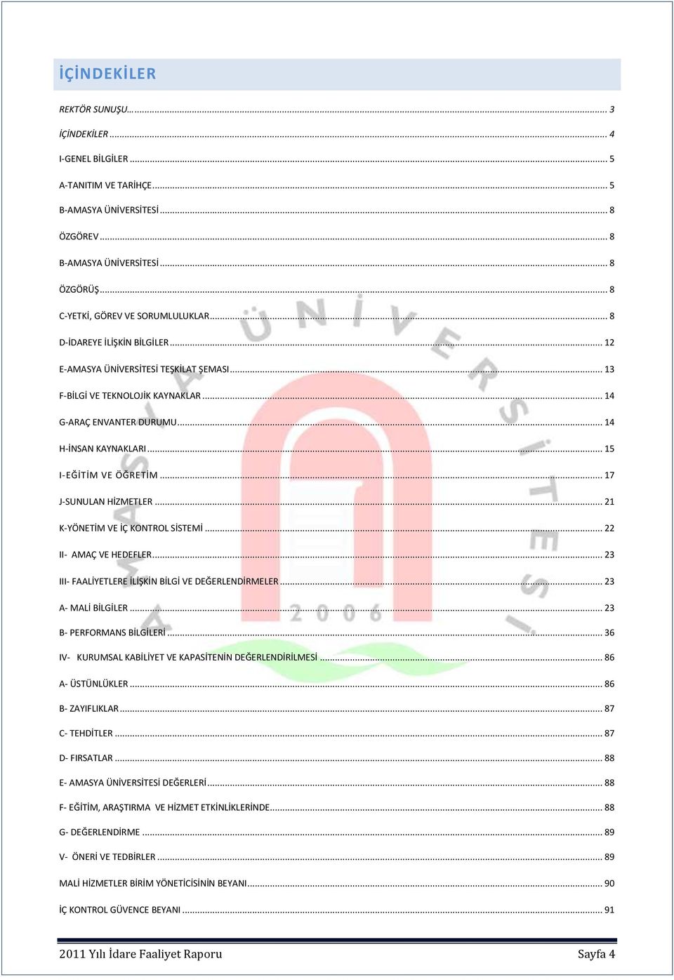 .. 14 H-İNSAN KAYNAKLARI... 15 I-EĞİTİM VE ÖĞRETİM... 17 J-SUNULAN HİZMETLER... 21 K-YÖNETİM VE İÇ KONTROL SİSTEMİ... 22 II- AMAÇ VE HEDEFLER... 23 III- FAALİYETLERE İLİŞKİN BİLGİ VE DEĞERLENDİRMELER.