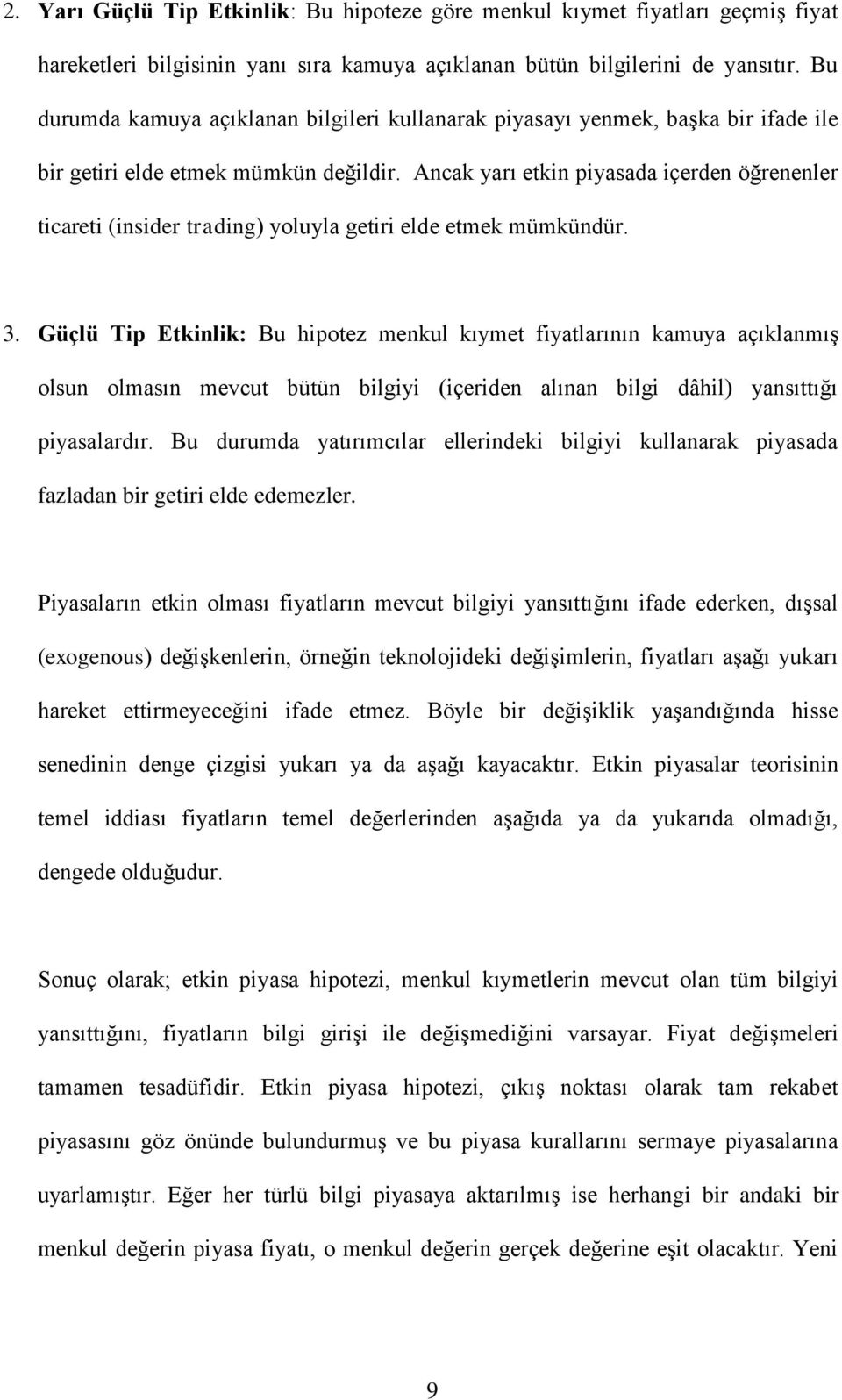 Ancak yarı etkin piyasada içerden öğrenenler ticareti (insider trading) yoluyla getiri elde etmek mümkündür. 3.