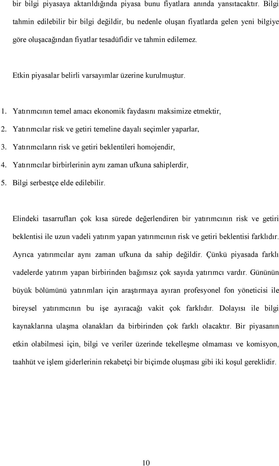 Etkin piyasalar belirli varsayımlar üzerine kurulmuģtur. 1. Yatırımcının temel amacı ekonomik faydasını maksimize etmektir, 2. Yatırımcılar risk ve getiri temeline dayalı seçimler yaparlar, 3.