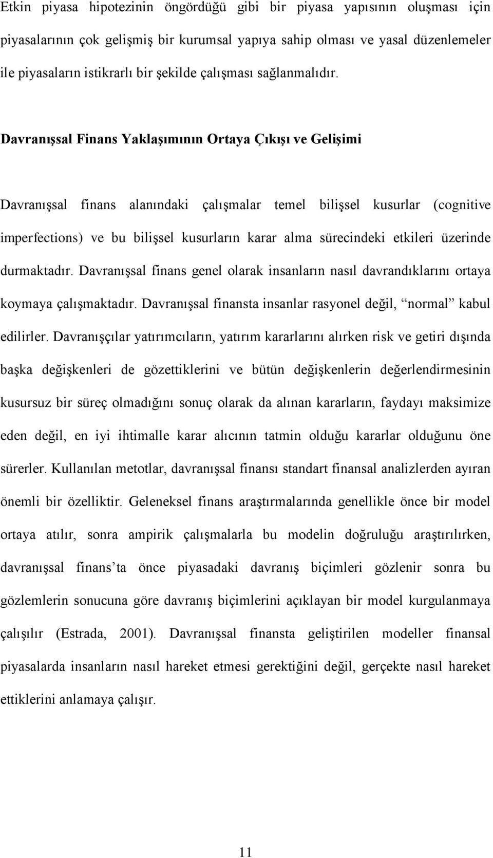 DavranıĢsal Finans YaklaĢımının Ortaya ÇıkıĢı ve GeliĢimi DavranıĢsal finans alanındaki çalıģmalar temel biliģsel kusurlar (cognitive imperfections) ve bu biliģsel kusurların karar alma sürecindeki