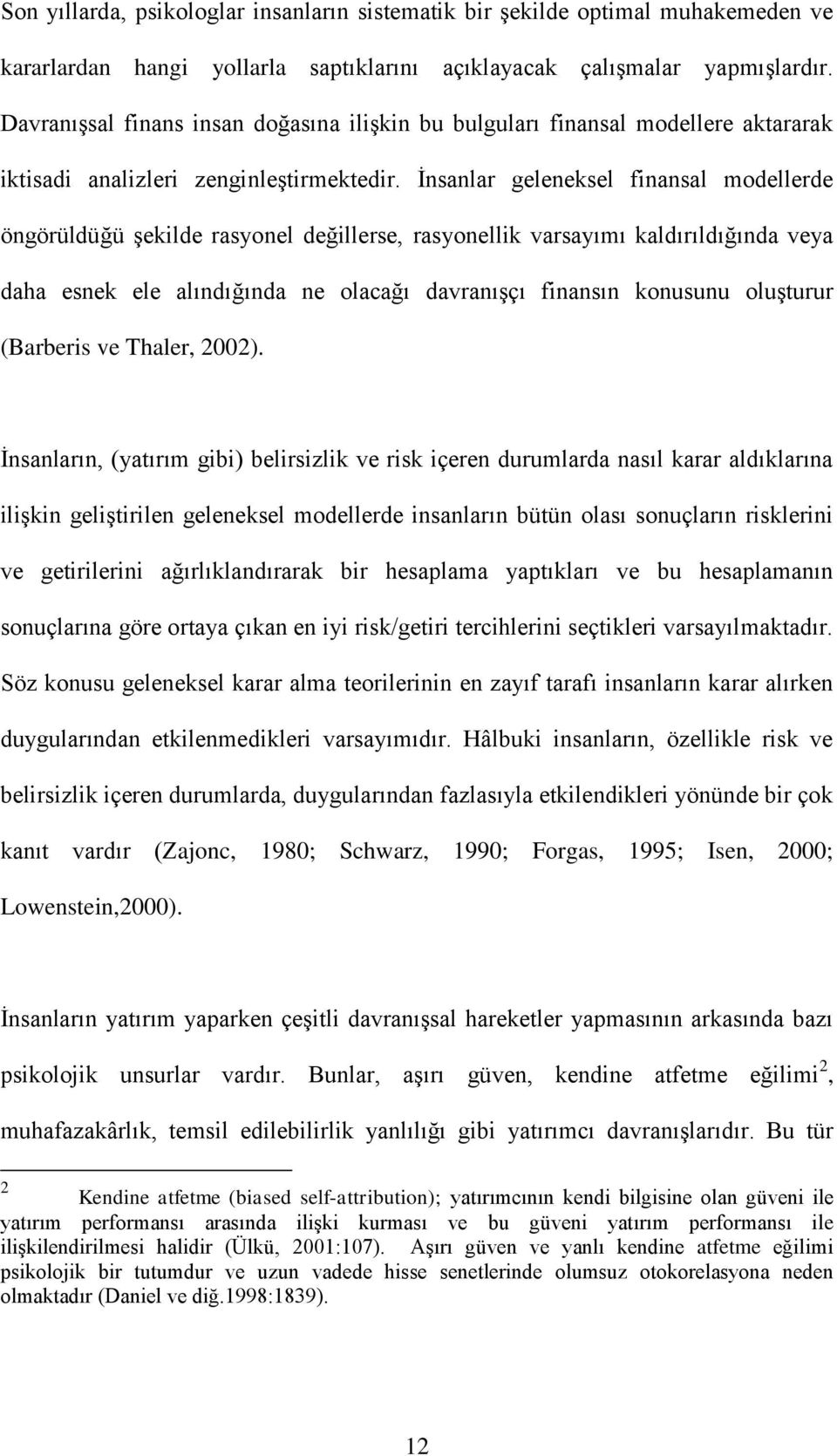 Ġnsanlar geleneksel finansal modellerde öngörüldüğü Ģekilde rasyonel değillerse, rasyonellik varsayımı kaldırıldığında veya daha esnek ele alındığında ne olacağı davranıģçı finansın konusunu