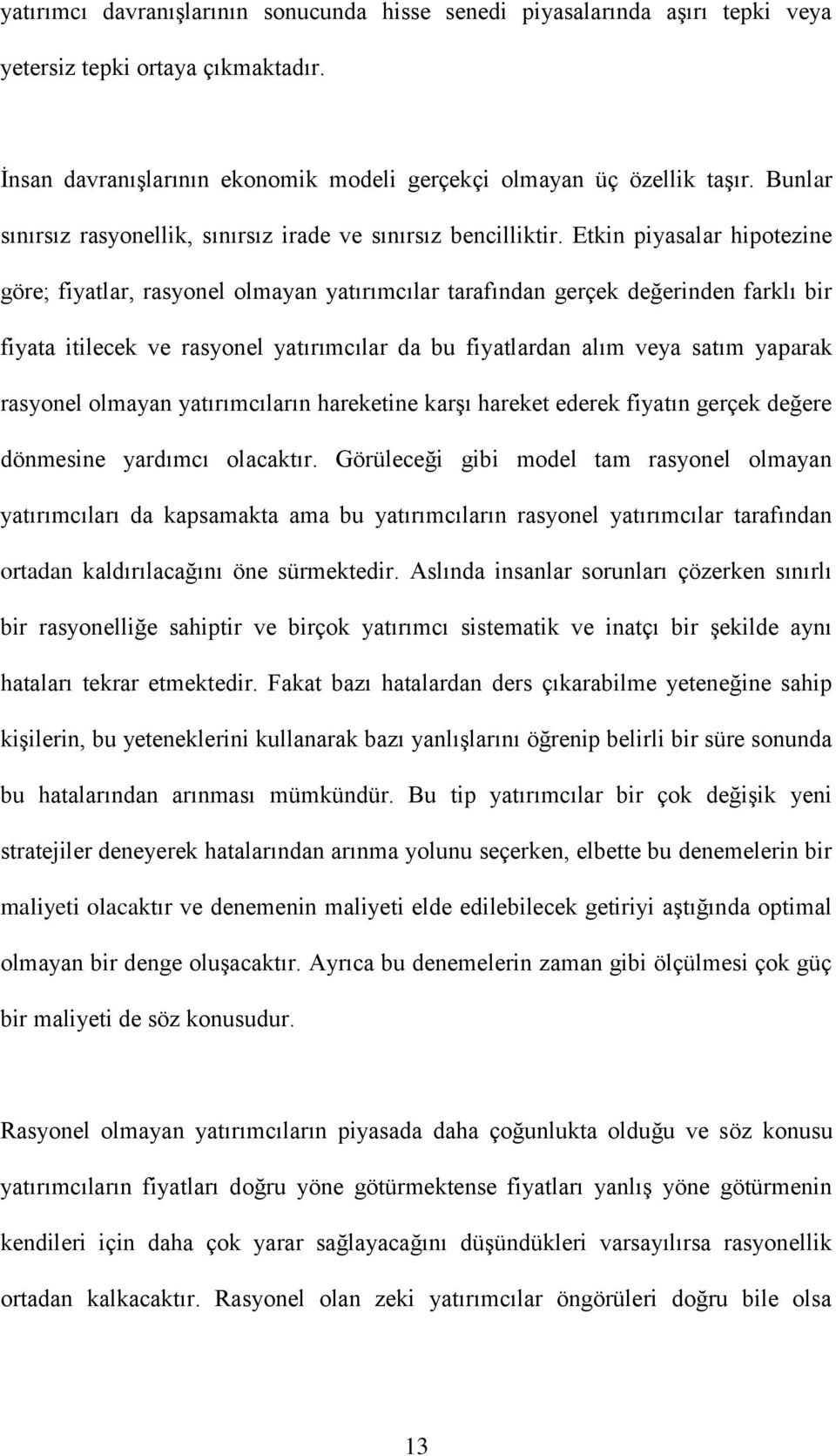 Etkin piyasalar hipotezine göre; fiyatlar, rasyonel olmayan yatırımcılar tarafından gerçek değerinden farklı bir fiyata itilecek ve rasyonel yatırımcılar da bu fiyatlardan alım veya satım yaparak