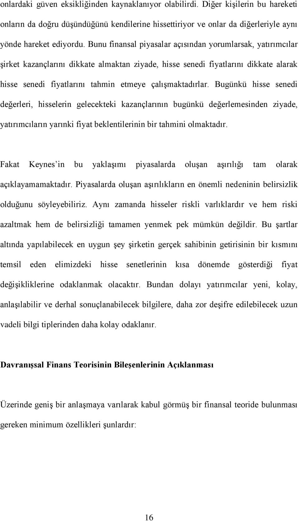 çalıģmaktadırlar. Bugünkü hisse senedi değerleri, hisselerin gelecekteki kazançlarının bugünkü değerlemesinden ziyade, yatırımcıların yarınki fiyat beklentilerinin bir tahmini olmaktadır.