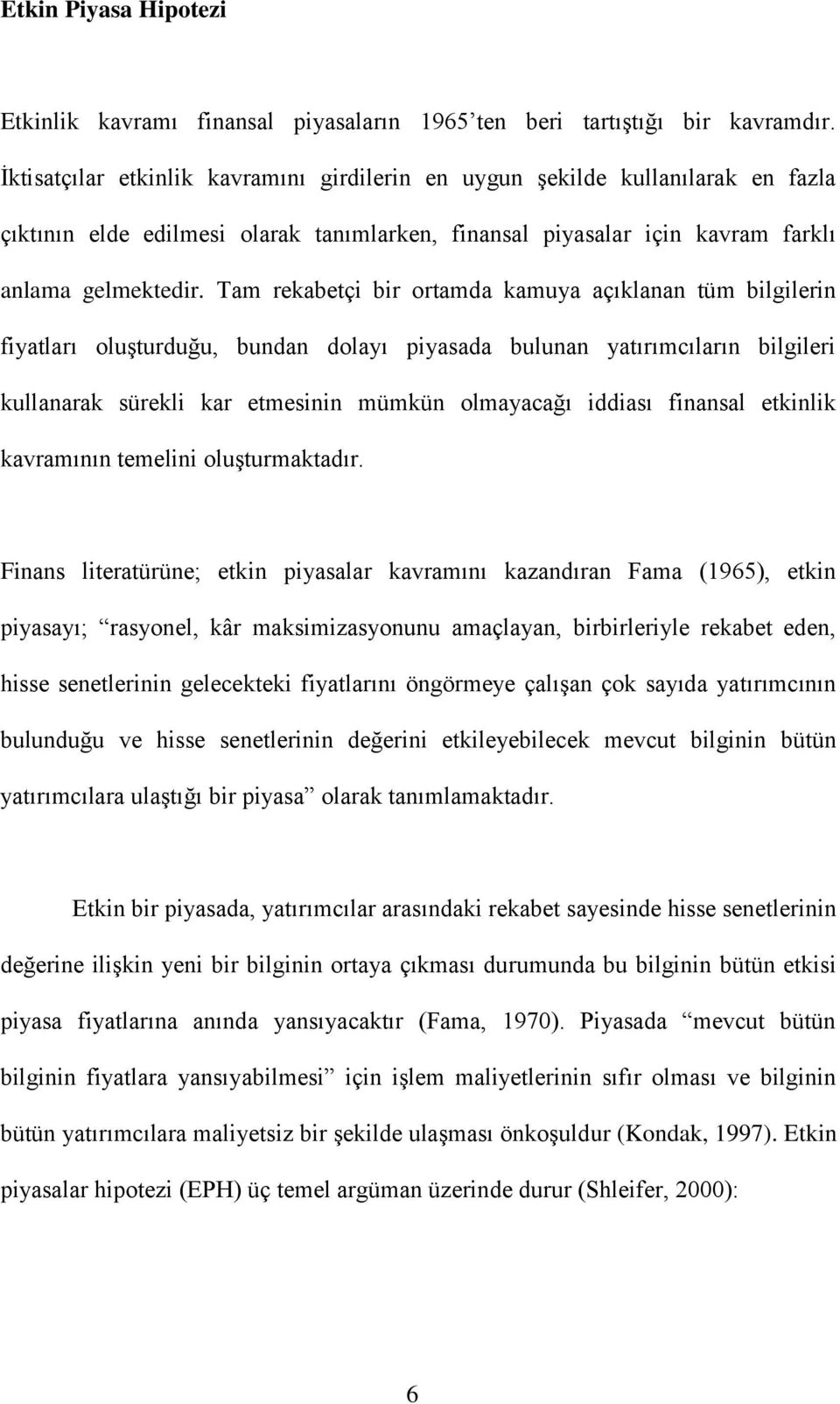 Tam rekabetçi bir ortamda kamuya açıklanan tüm bilgilerin fiyatları oluģturduğu, bundan dolayı piyasada bulunan yatırımcıların bilgileri kullanarak sürekli kar etmesinin mümkün olmayacağı iddiası