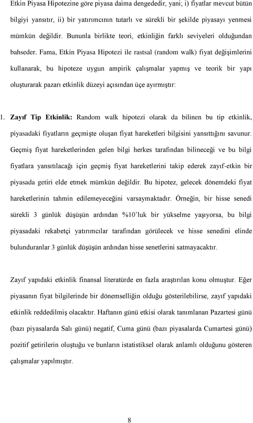 Fama, Etkin Piyasa Hipotezi ile rastsal (random walk) fiyat değiģimlerini kullanarak, bu hipoteze uygun ampirik çalıģmalar yapmıģ ve teorik bir yapı oluģturarak pazarı etkinlik düzeyi açısından üçe