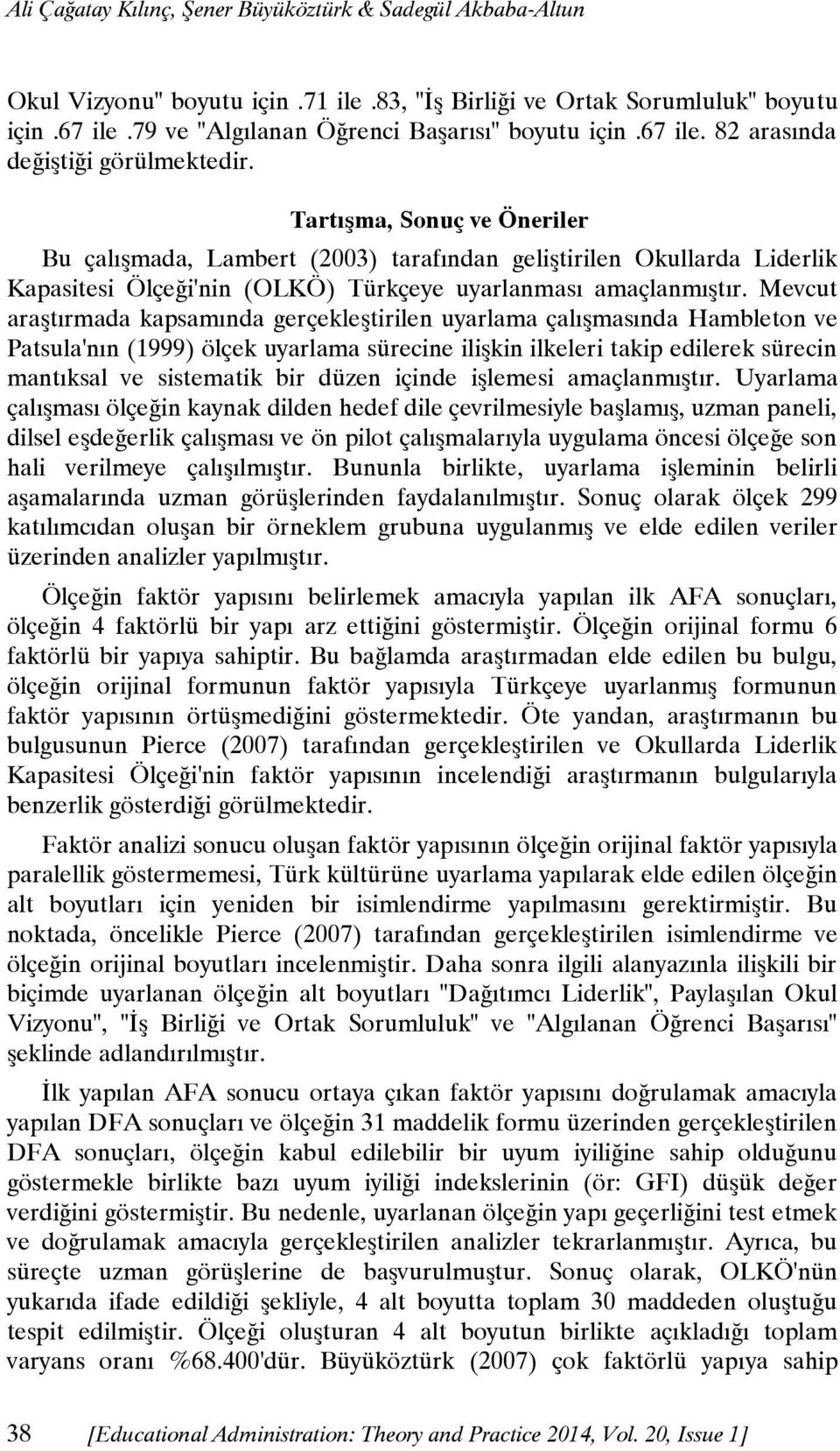 Tartışma, Sonuç ve Öneriler Bu çalışmada, Lambert (2003) tarafından geliştirilen Okullarda Liderlik Kapasitesi Ölçeği'nin (OLKÖ) Türkçeye uyarlanması amaçlanmıştır.