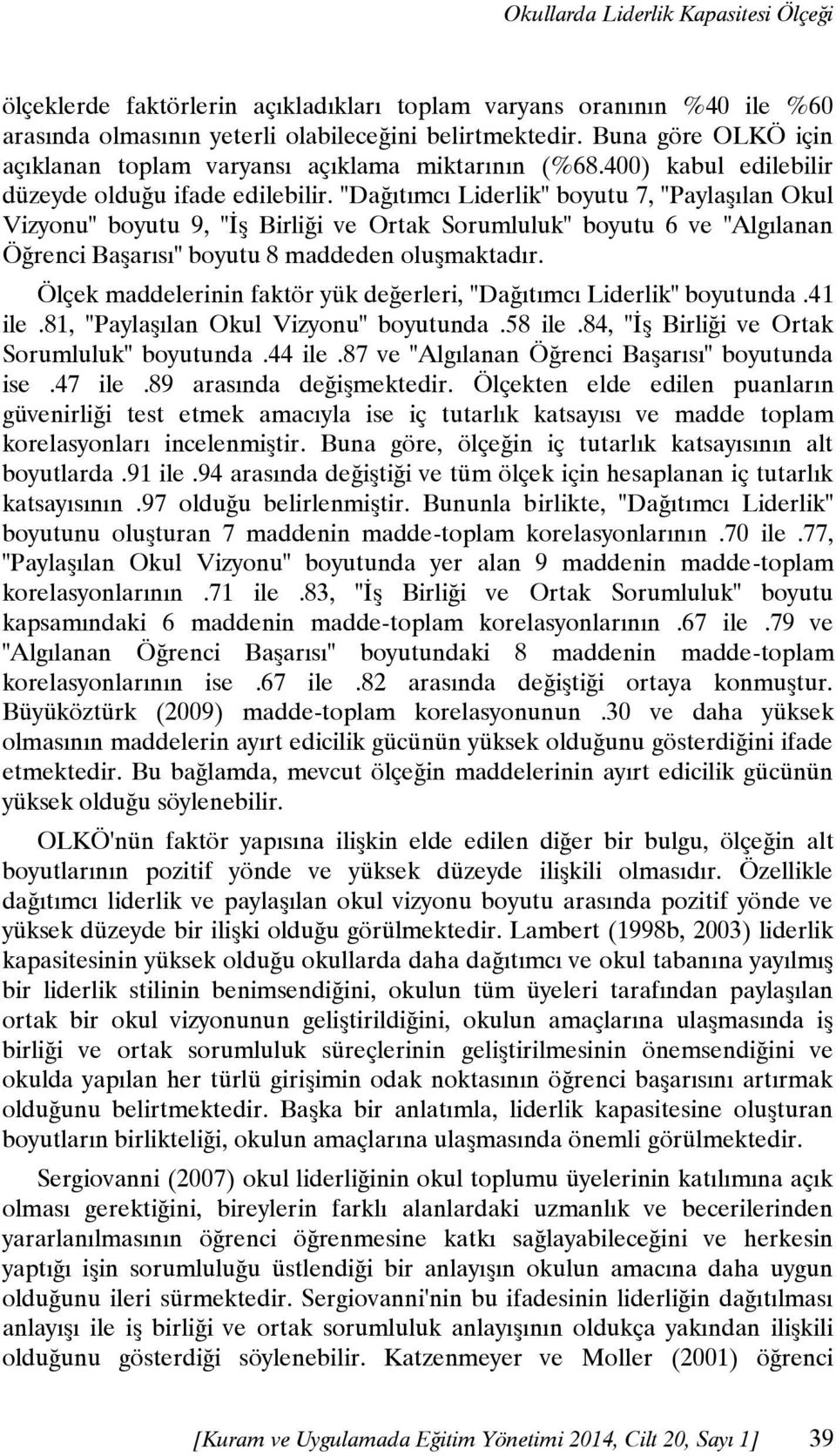 "Dağıtımcı Liderlik" boyutu 7, "Paylaşılan Okul Vizyonu" boyutu 9, "İş Birliği ve Ortak Sorumluluk" boyutu 6 ve "Algılanan Öğrenci Başarısı" boyutu 8 maddeden oluşmaktadır.