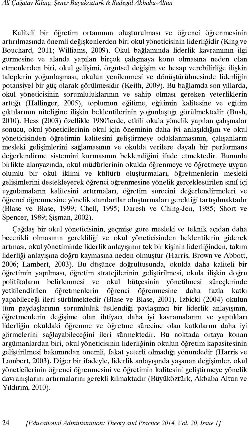 Okul bağlamında liderlik kavramının ilgi görmesine ve alanda yapılan birçok çalışmaya konu olmasına neden olan etmenlerden biri, okul gelişimi, örgütsel değişim ve hesap verebilirliğe ilişkin