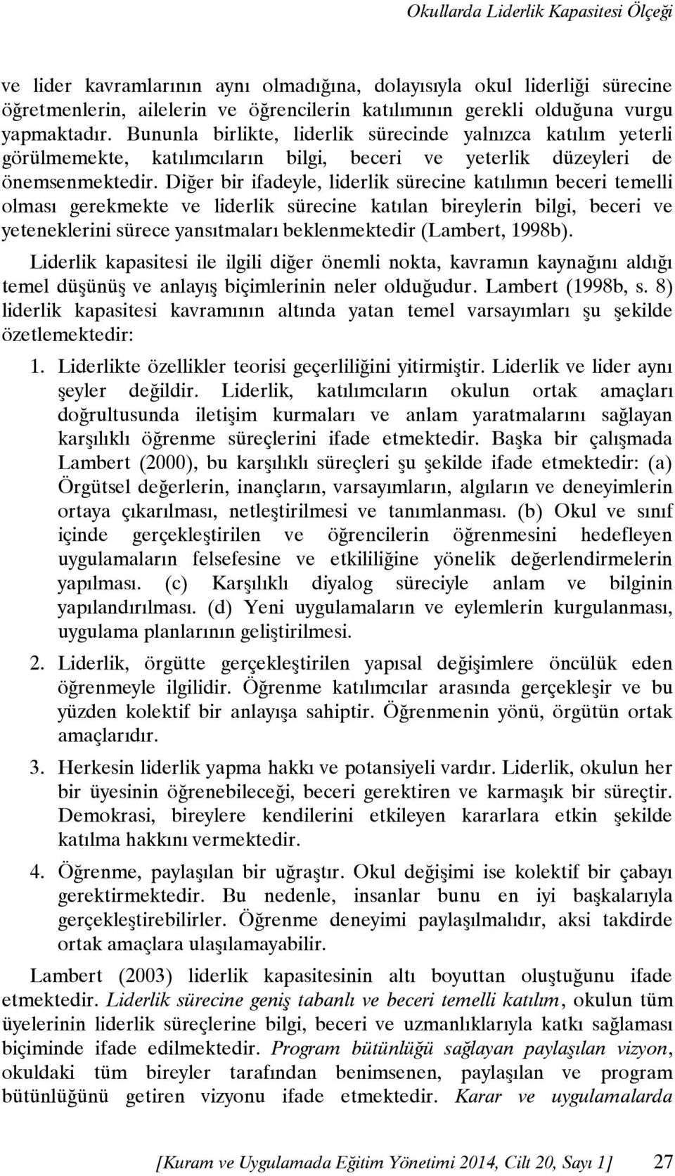 Diğer bir ifadeyle, liderlik sürecine katılımın beceri temelli olması gerekmekte ve liderlik sürecine katılan bireylerin bilgi, beceri ve yeteneklerini sürece yansıtmaları beklenmektedir (Lambert,