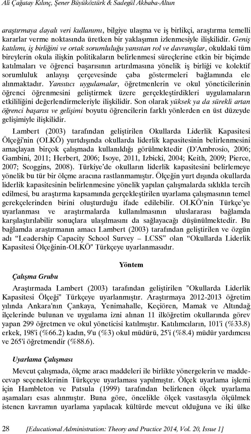 Geniş katılımı, iş birliğini ve ortak sorumluluğu yansıtan rol ve davranışlar, okuldaki tüm bireylerin okula ilişkin politikaların belirlenmesi süreçlerine etkin bir biçimde katılmaları ve öğrenci