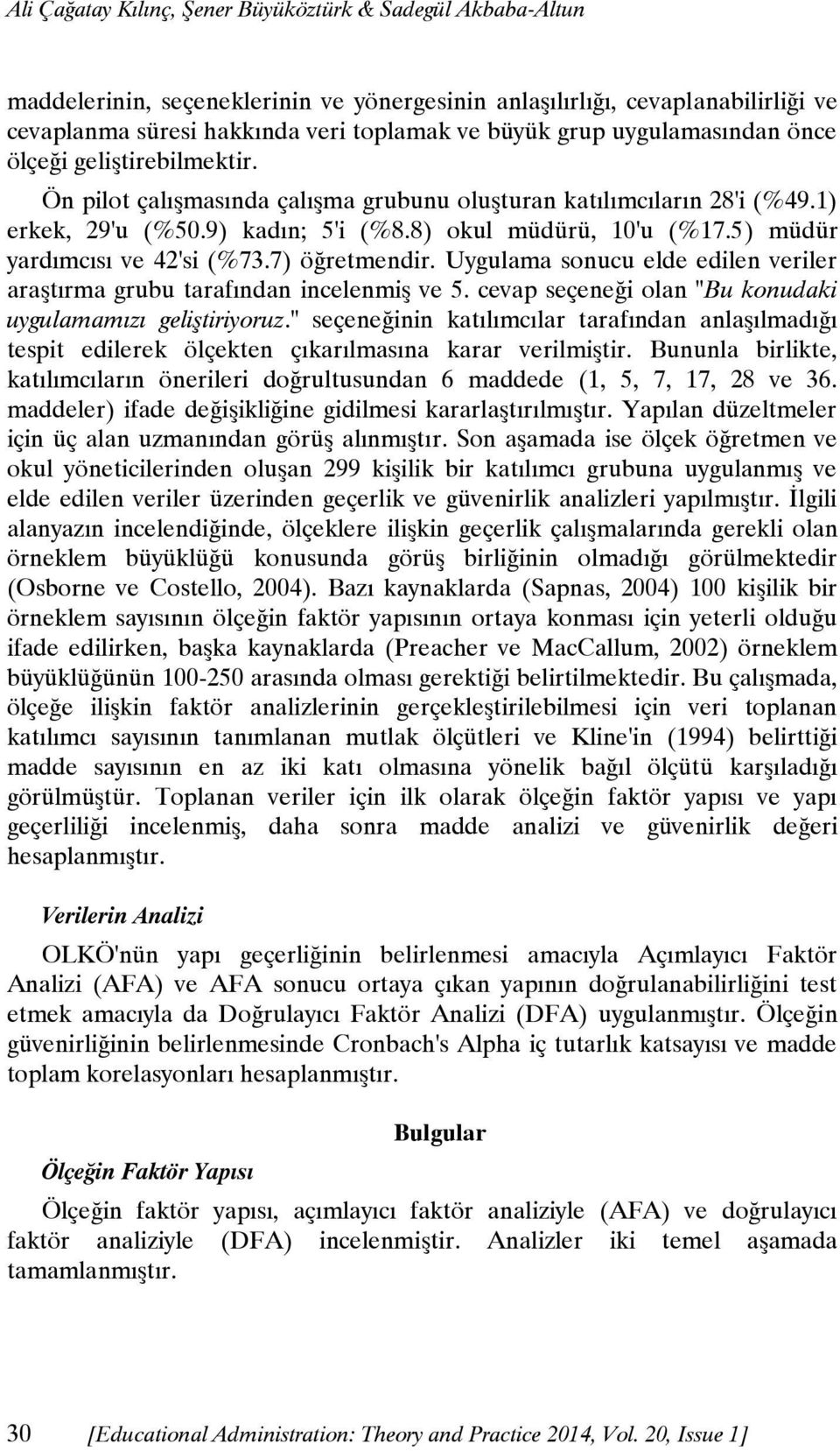 5) müdür yardımcısı ve 42'si (%73.7) öğretmendir. Uygulama sonucu elde edilen veriler araştırma grubu tarafından incelenmiş ve 5. cevap seçeneği olan "Bu konudaki uygulamamızı geliştiriyoruz.