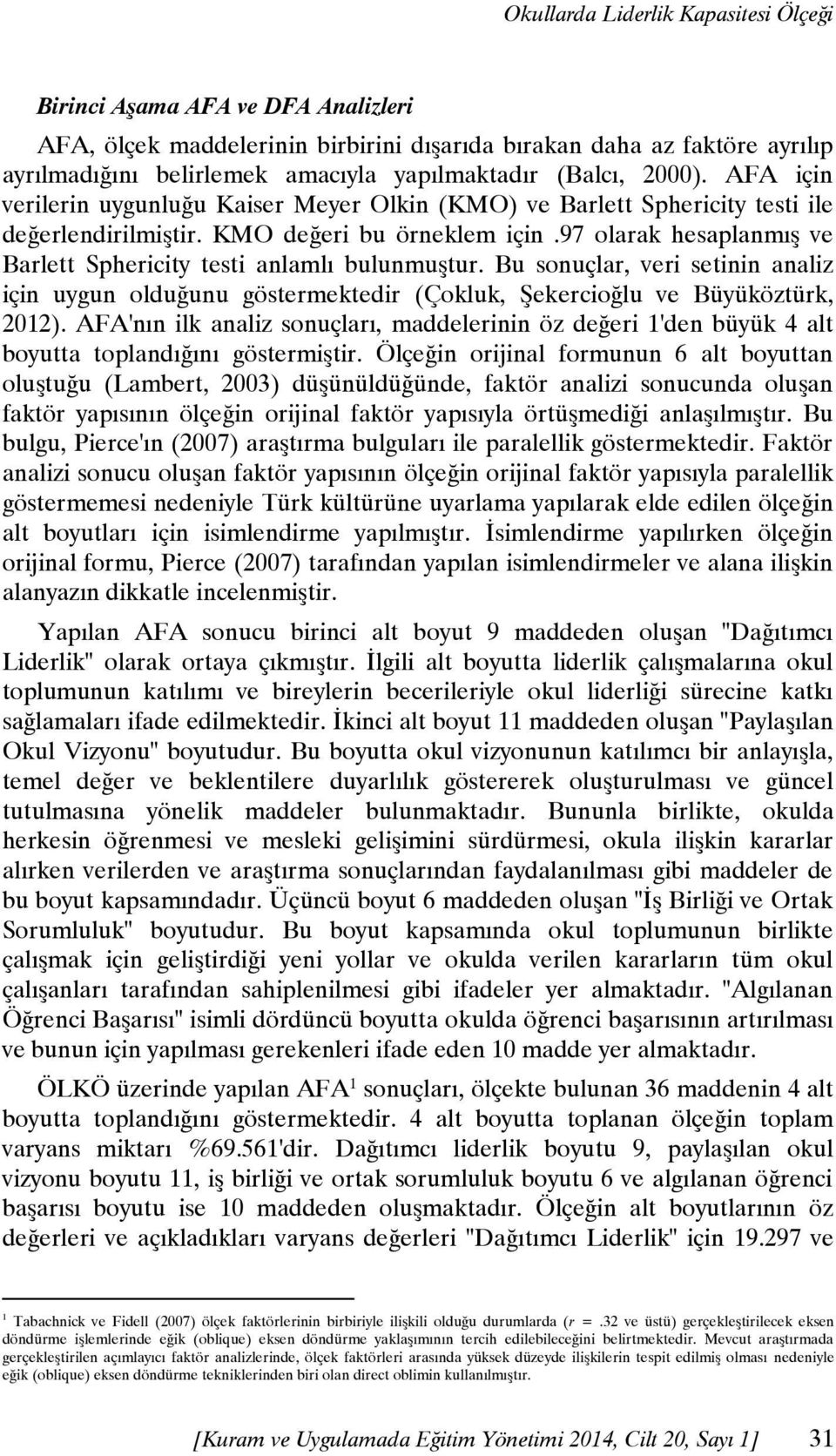 97 olarak hesaplanmış ve Barlett Sphericity testi anlamlı bulunmuştur. Bu sonuçlar, veri setinin analiz için uygun olduğunu göstermektedir (Çokluk, Şekercioğlu ve Büyüköztürk, 2012).