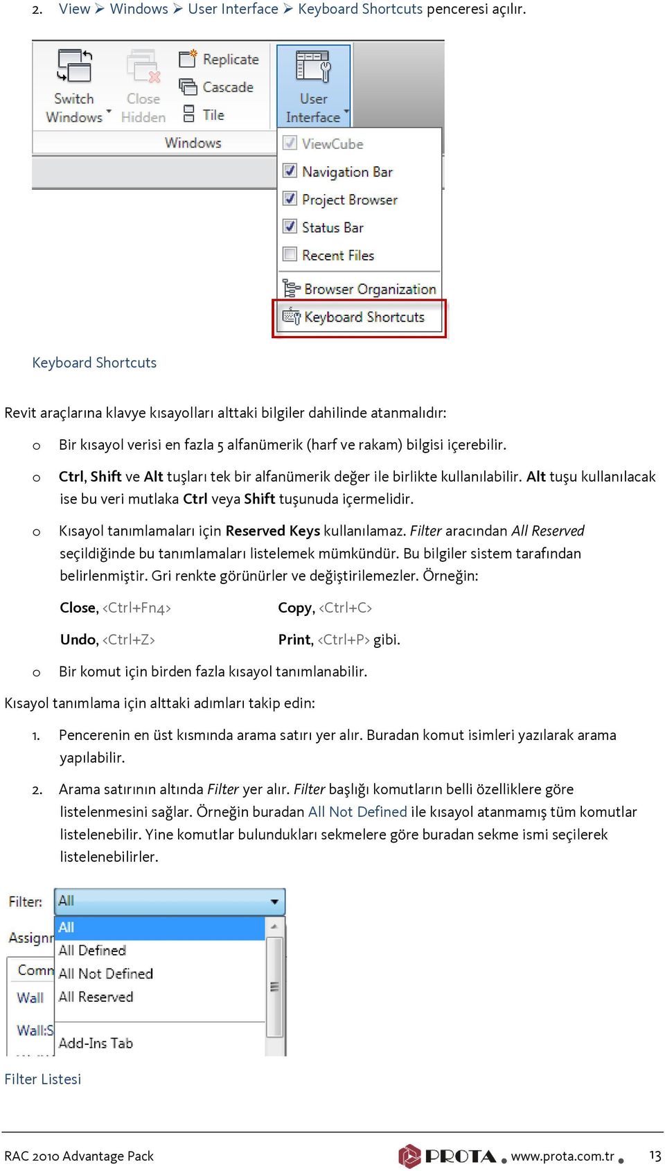 Ctrl, Shift ve Alt tuşları tek bir alfanümerik değer ile birlikte kullanılabilir. Alt tuşu kullanılacak ise bu veri mutlaka Ctrl veya Shift tuşunuda içermelidir.