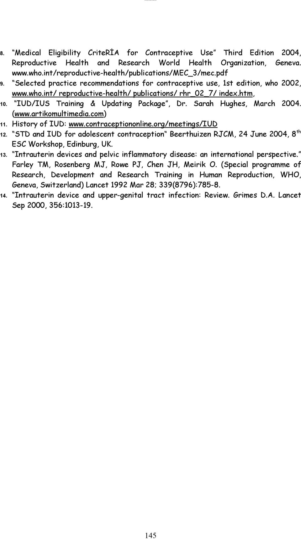 htm, 10. IUD/IUS Training & Updating Package, Dr. Sarah Hughes, March 2004. (www.artikomultimedia.com) 11. History of IUD: www.contraceptiononline.org/meetings/iud 12.