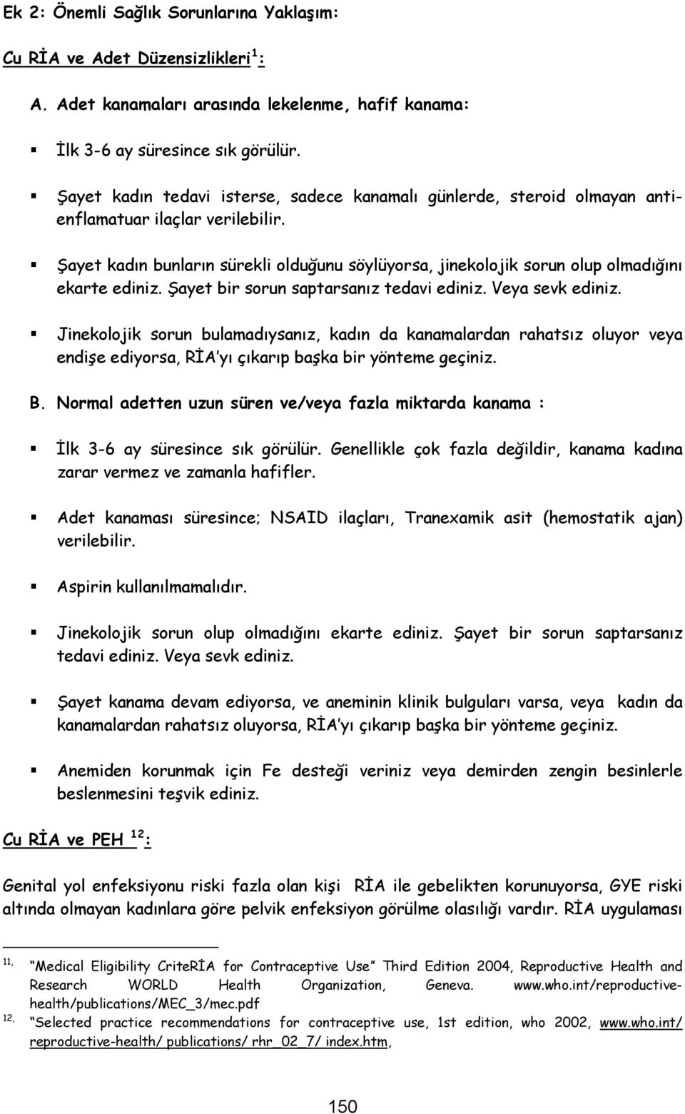 Şayet kadın bunların sürekli olduğunu söylüyorsa, jinekolojik sorun olup olmadığını ekarte ediniz. Şayet bir sorun saptarsanız tedavi ediniz. Veya sevk ediniz.