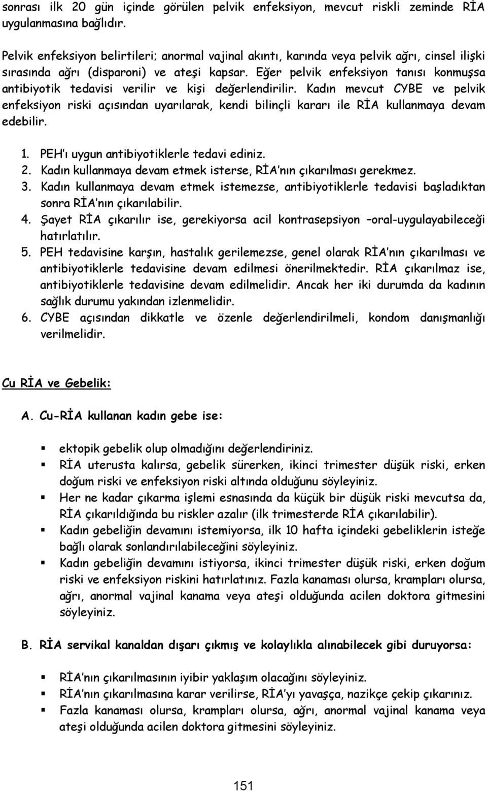 Eğer pelvik enfeksiyon tanısı konmuşsa antibiyotik tedavisi verilir ve kişi değerlendirilir.