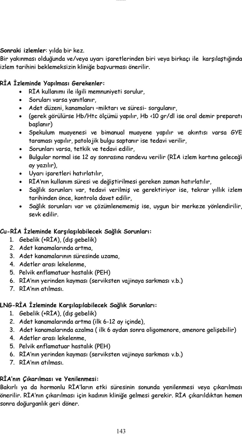 RİA İzleminde Yapılması Gerekenler: RİA kullanımı ile ilgili memnuniyeti sorulur, Soruları varsa yanıtlanır, Adet düzeni, kanamaları miktarı ve süresi- sorgulanır, (gerek görülürse Hb/Htc ölçümü