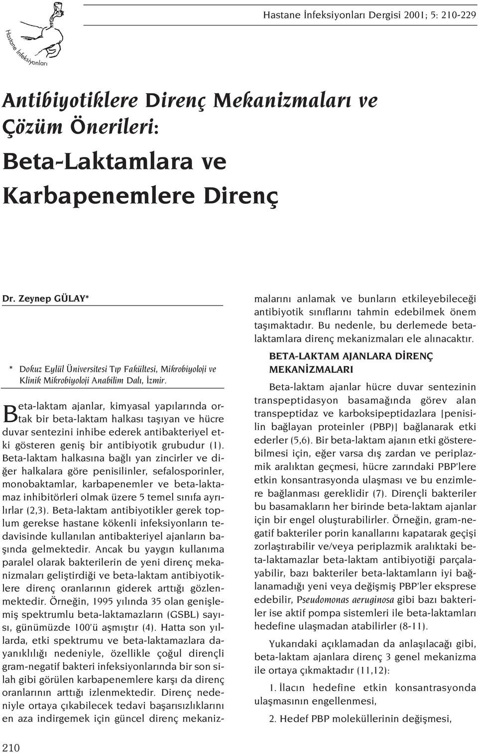 Beta-laktam ajanlar, kimyasal yap lar nda ortak bir beta-laktam halkas tafl yan ve hücre duvar sentezini inhibe ederek antibakteriyel etki gösteren genifl bir antibiyotik grubudur (1).