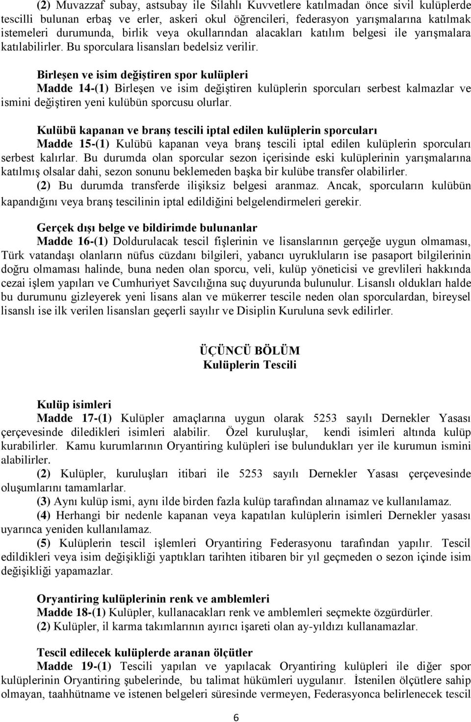 Birleşen ve isim değiştiren spor kulüpleri Madde 14-(1) Birleşen ve isim değiştiren kulüplerin sporcuları serbest kalmazlar ve ismini değiştiren yeni kulübün sporcusu olurlar.