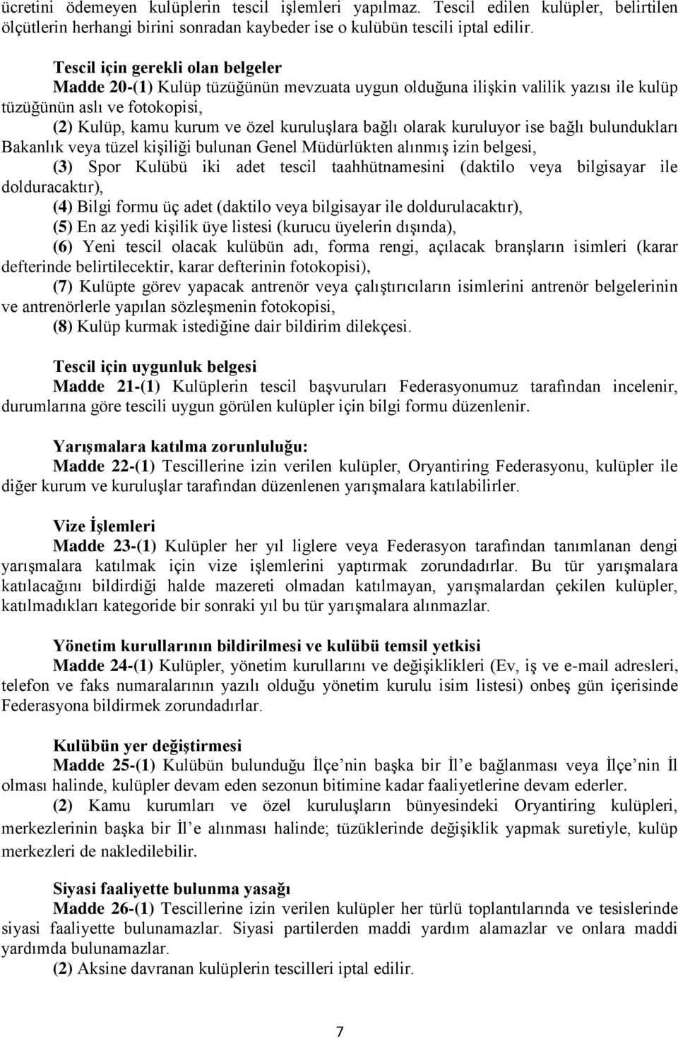 olarak kuruluyor ise bağlı bulundukları Bakanlık veya tüzel kişiliği bulunan Genel Müdürlükten alınmış izin belgesi, (3) Spor Kulübü iki adet tescil taahhütnamesini (daktilo veya bilgisayar ile