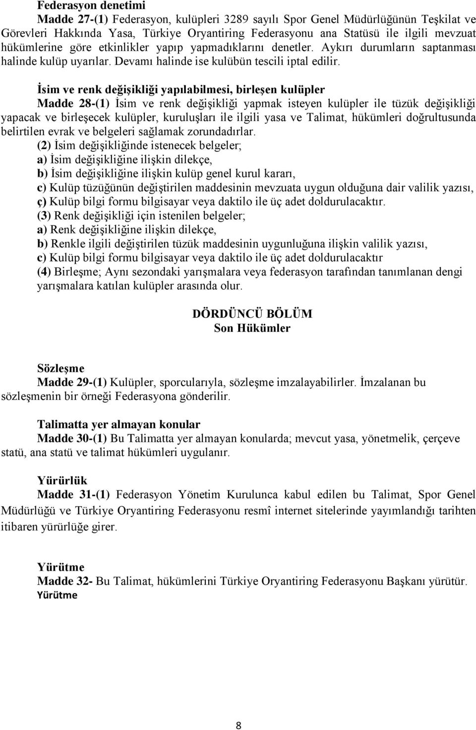 İsim ve renk değişikliği yapılabilmesi, birleşen kulüpler Madde 28-(1) İsim ve renk değişikliği yapmak isteyen kulüpler ile tüzük değişikliği yapacak ve birleşecek kulüpler, kuruluşları ile ilgili