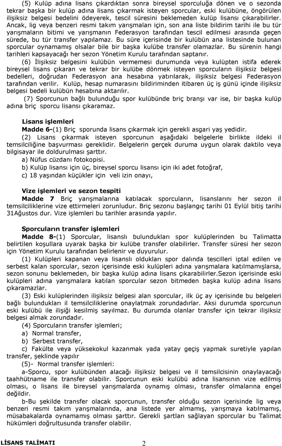 Ancak, lig veya benzeri resmi takım yarışmaları için, son ana liste bildirim tarihi ile bu tür yarışmaların bitimi ve yarışmanın Federasyon tarafından tescil edilmesi arasında geçen sürede, bu tür