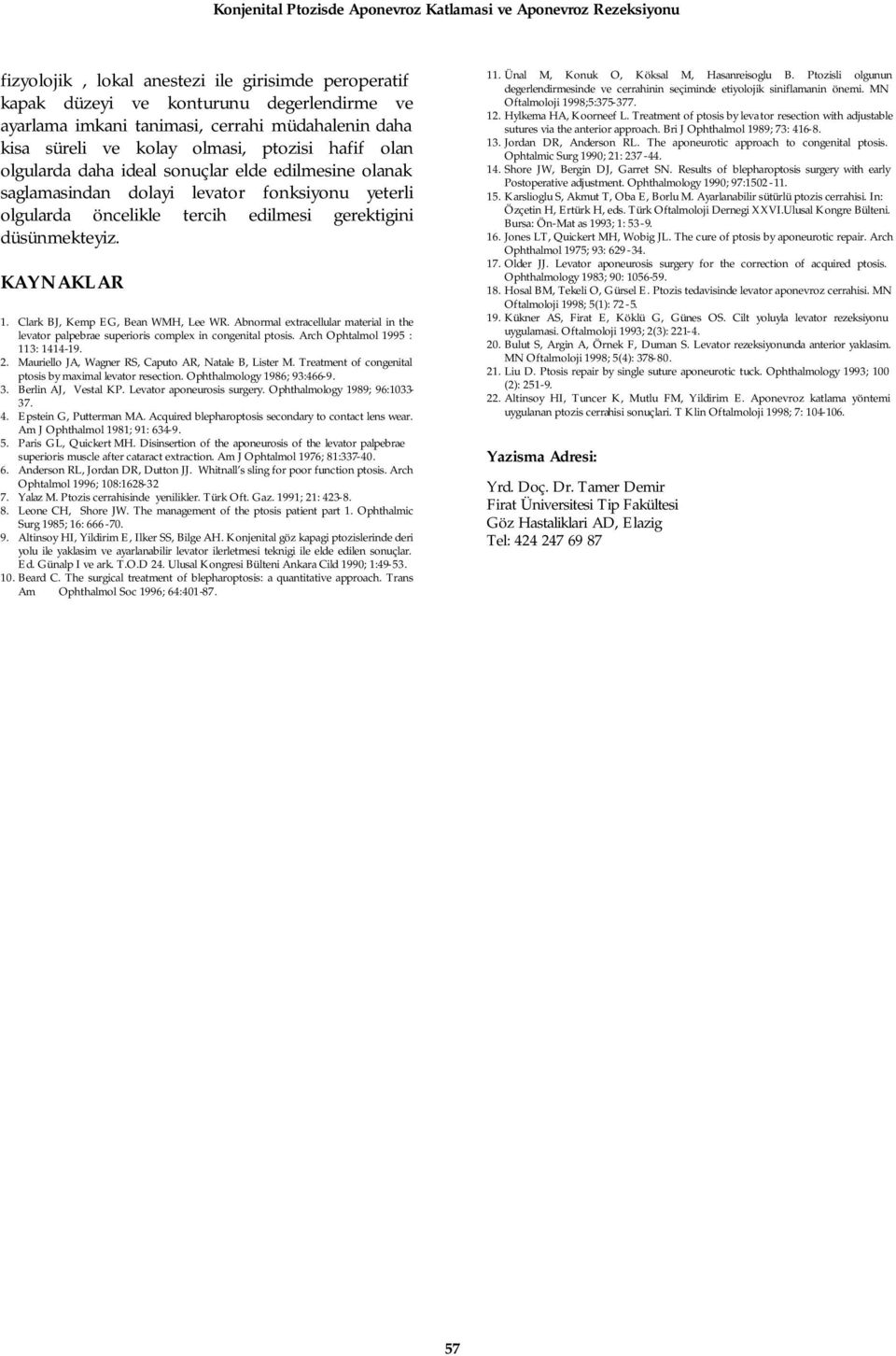 edilmesi gerektigini düsünmekteyiz. KAYNAKLAR 1. Clark BJ, Kemp EG, Bean WMH, Lee WR. Abnormal extracellular material in the levator palpebrae superioris complex in congenital ptosis.