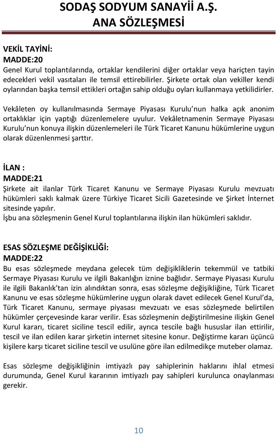 Vekâleten oy kullanılmasında Sermaye Piyasası Kurulu nun halka açık anonim ortaklıklar için yaptığı düzenlemelere uyulur.