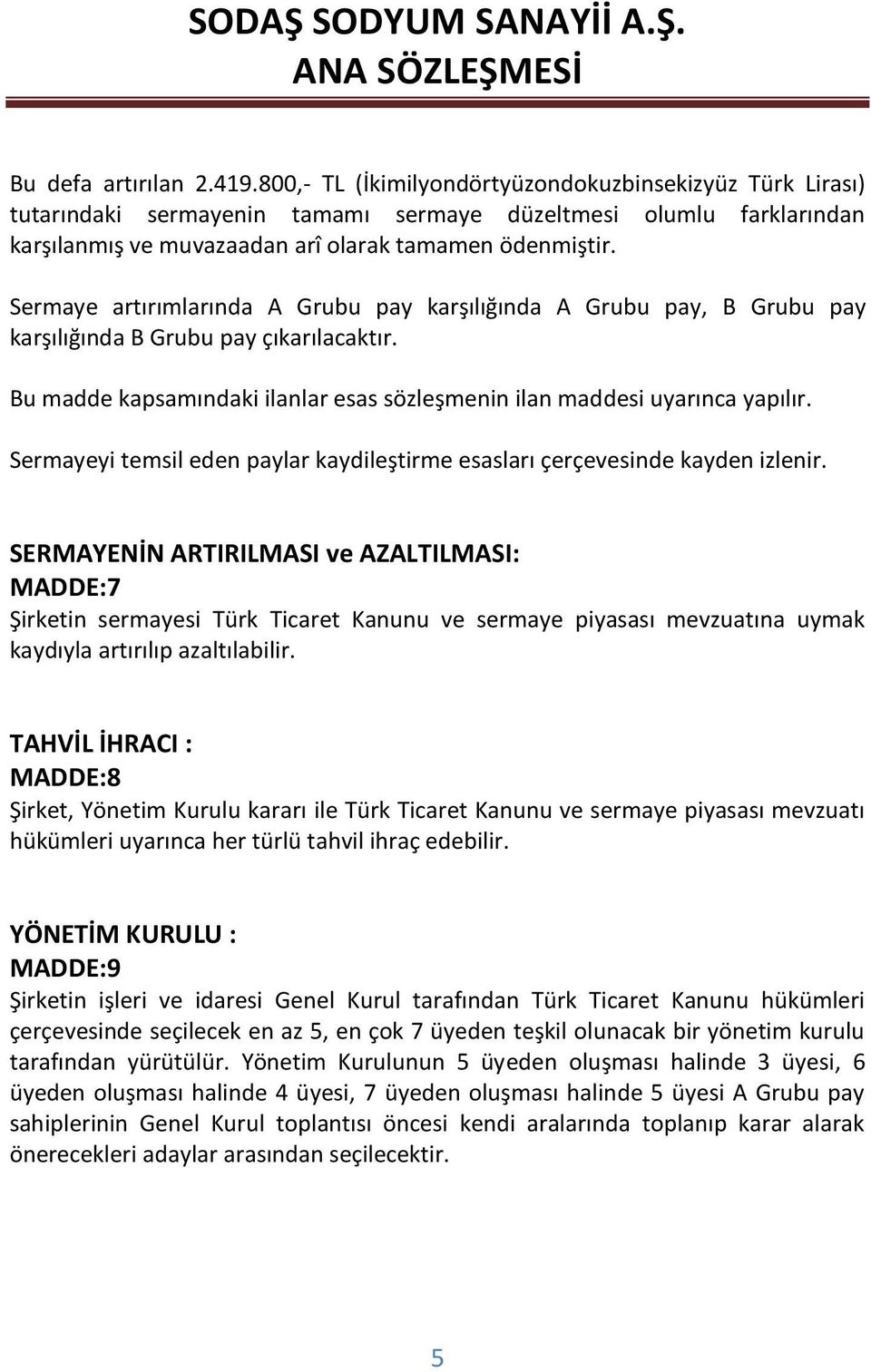 Sermaye artırımlarında A Grubu pay karşılığında A Grubu pay, B Grubu pay karşılığında B Grubu pay çıkarılacaktır. Bu madde kapsamındaki ilanlar esas sözleşmenin ilan maddesi uyarınca yapılır.