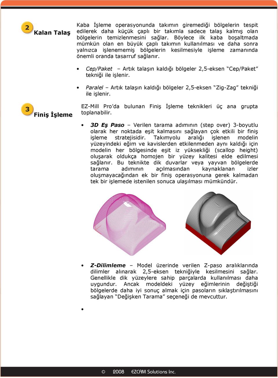 ep/paket Artık talaşın kaldığı bölgeler 2,5-eksen ep/paket tekniği ile işlenir. Paralel Artık talaşın kaldığı bölgeler 2,5-eksen ig-ag tekniği ile işlenir.