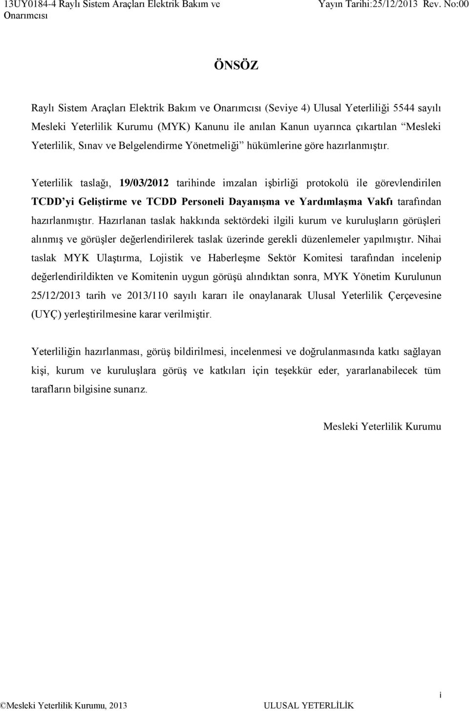 Yeterlilik taslağı, 19/03/2012 tarihinde imzalan işbirliği protokolü ile görevlendirilen TCDD yi Geliştirme ve TCDD Personeli Dayanışma ve Yardımlaşma Vakfı tarafından hazırlanmıştır.