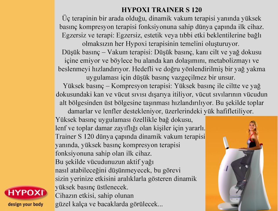 Düşük basınç Vakum terapisi: Düşük basınç, kanı cilt ve yağ dokusu içine emiyor ve böylece bu alanda kan dolaşımını, metabolizmayı ve beslenmeyi hızlandırıyor.