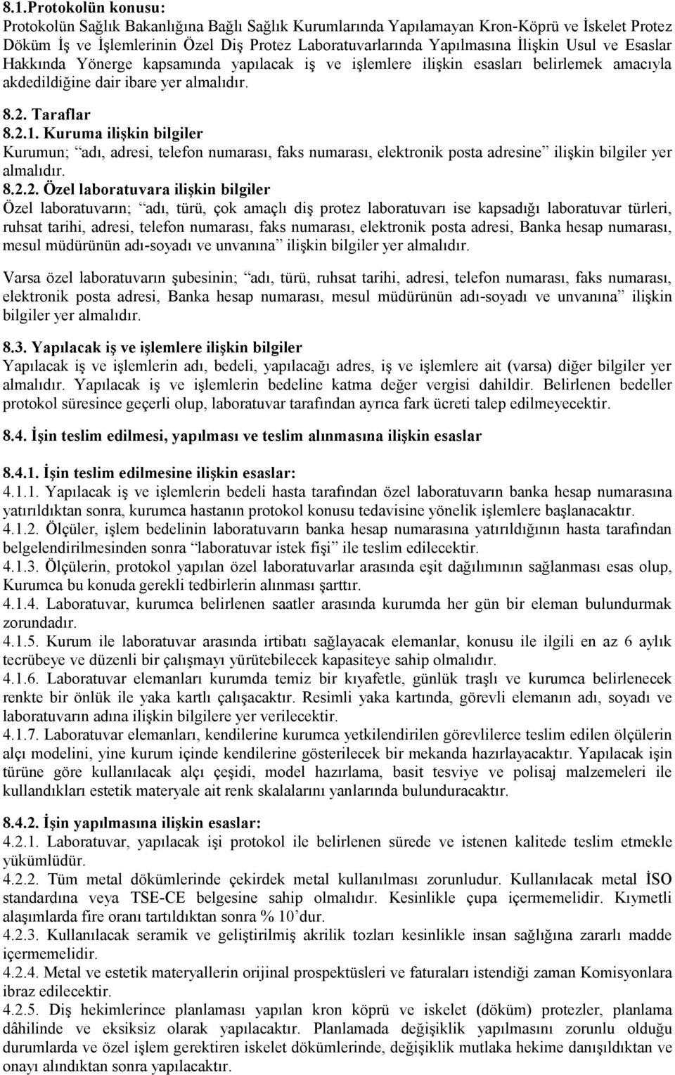 Kuruma ilişkin bilgiler Kurumun; adı, adresi, telefon numarası, faks numarası, elektronik posta adresine ilişkin bilgiler yer almalıdır. 8.2.