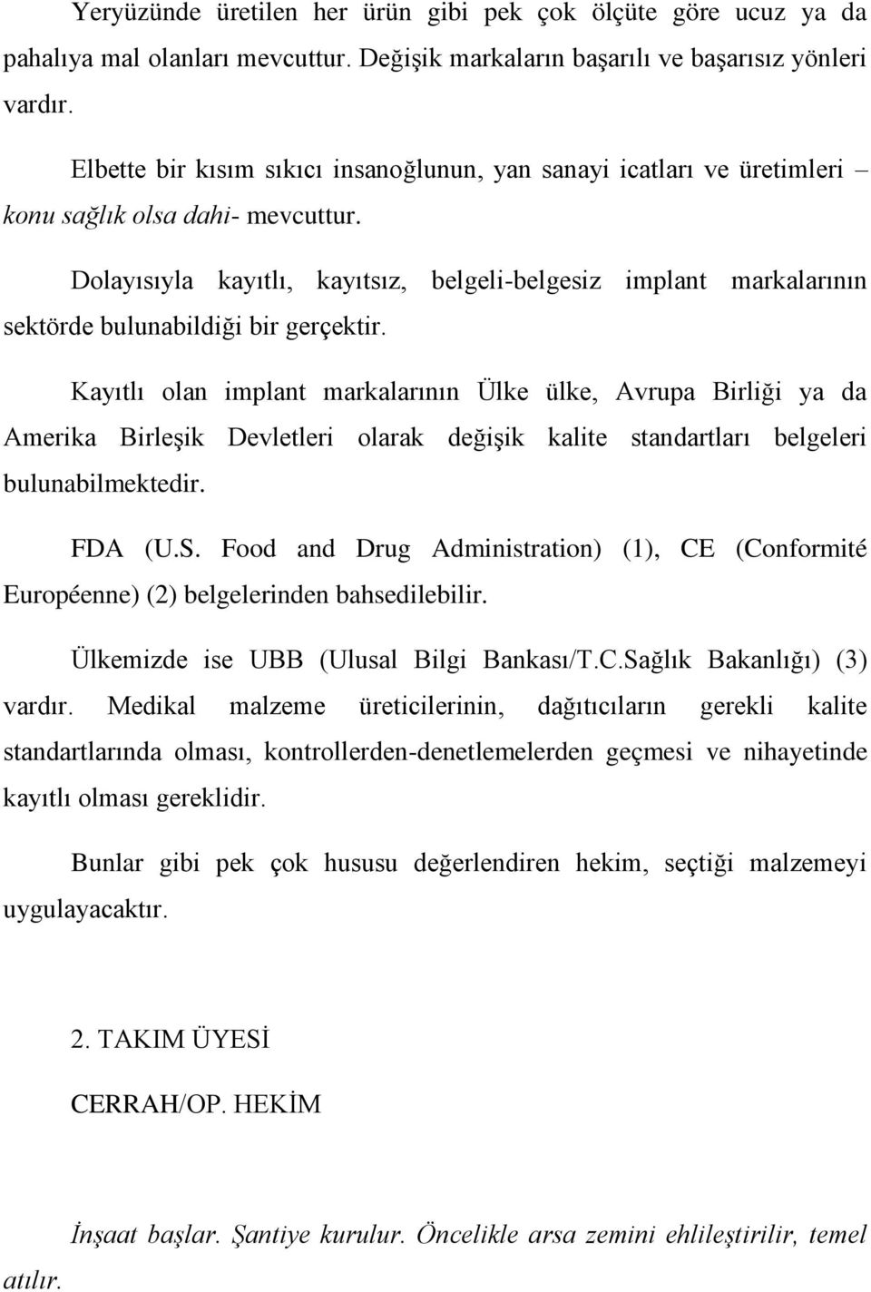 Dolayısıyla kayıtlı, kayıtsız, belgeli-belgesiz implant markalarının sektörde bulunabildiği bir gerçektir.