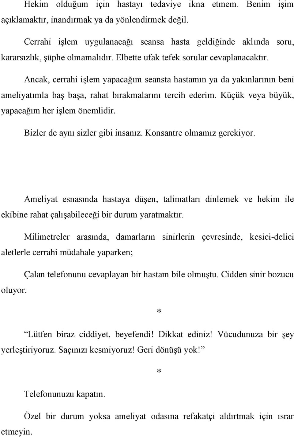 Ancak, cerrahi işlem yapacağım seansta hastamın ya da yakınlarının beni ameliyatımla baş başa, rahat bırakmalarını tercih ederim. Küçük veya büyük, yapacağım her işlem önemlidir.