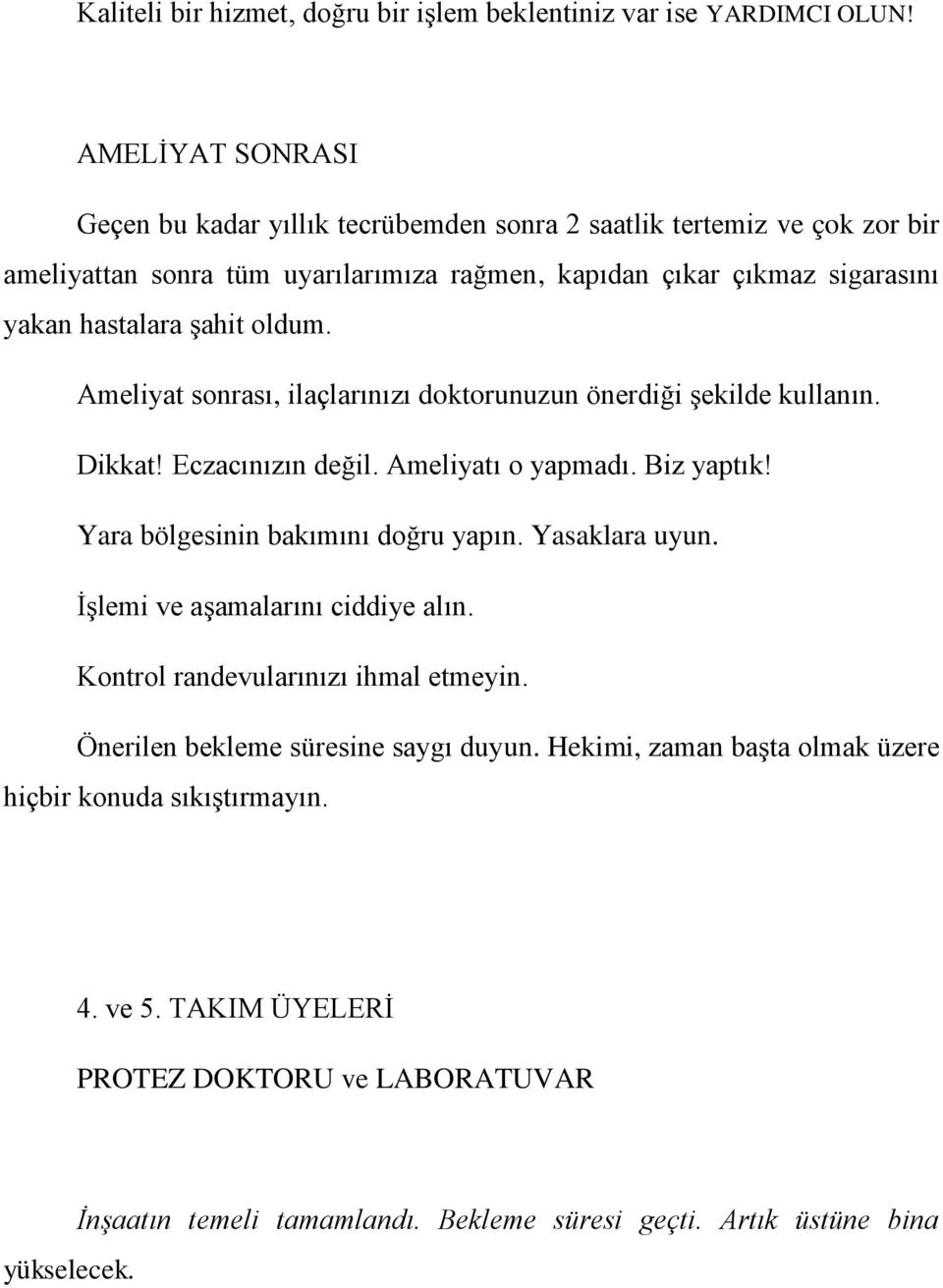 oldum. Ameliyat sonrası, ilaçlarınızı doktorunuzun önerdiği şekilde kullanın. Dikkat! Eczacınızın değil. Ameliyatı o yapmadı. Biz yaptık! Yara bölgesinin bakımını doğru yapın.