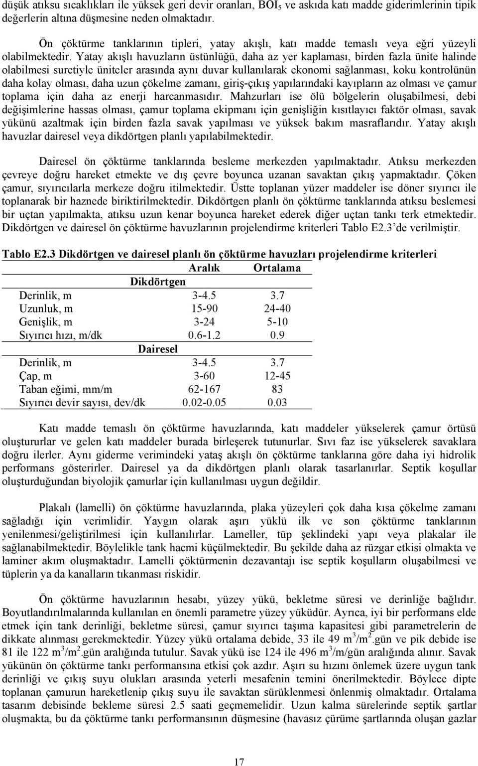 Yatay akışlı havuzların üstünlüğü, daha az yer kaplaması, birden fazla ünite halinde olabilmesi suretiyle üniteler arasında aynı duvar kullanılarak ekonomi sağlanması, koku kontrolünün daha kolay