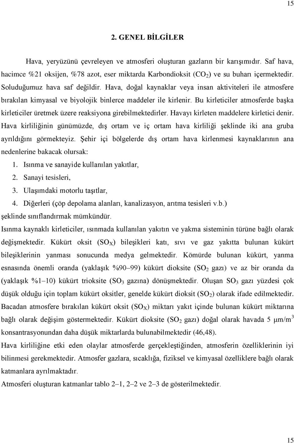 Bu kirleticiler atmosferde başka kirleticiler üretmek üzere reaksiyona girebilmektedirler. Havayı kirleten maddelere kirletici denir.