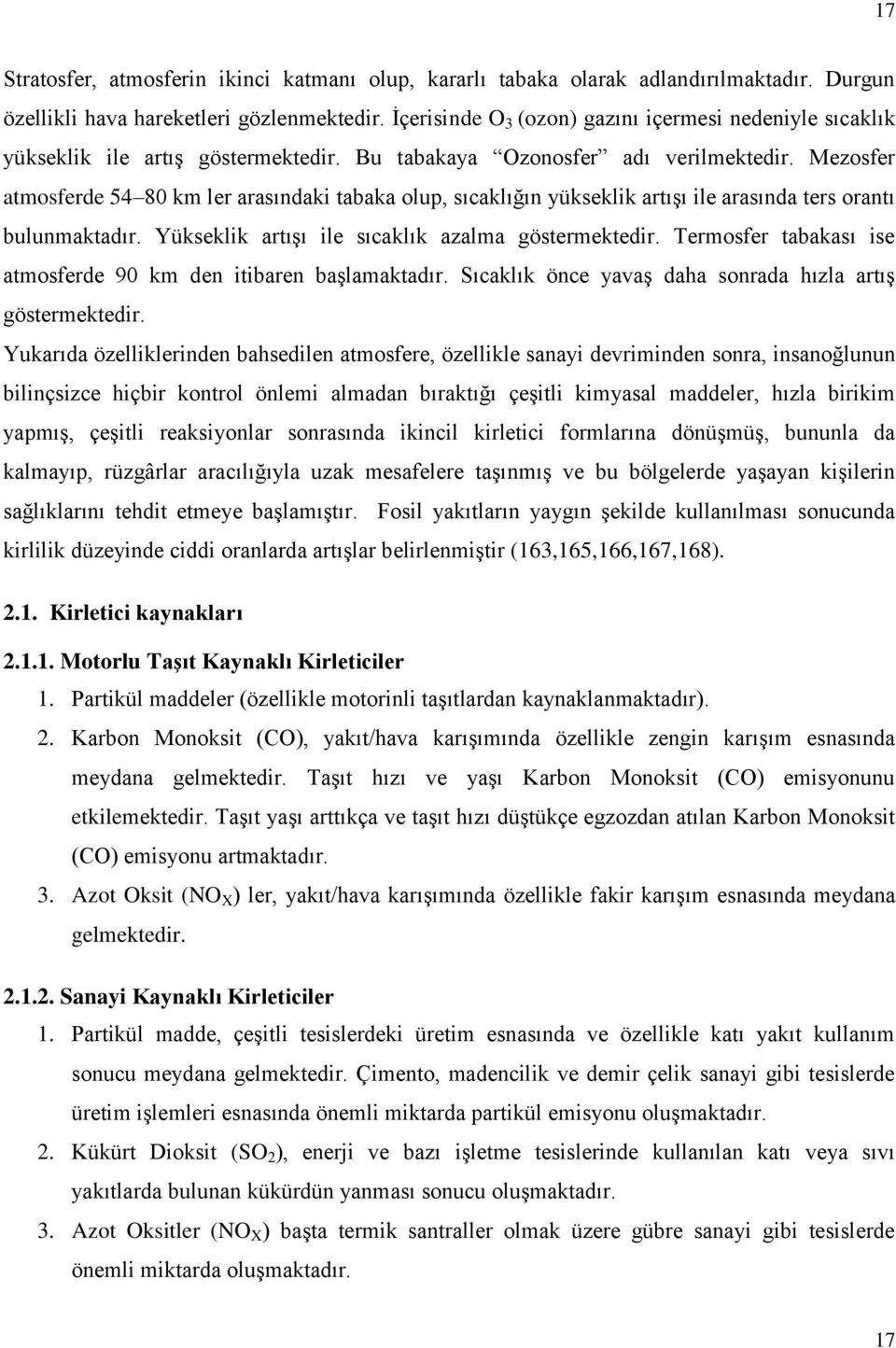 Mezosfer atmosferde 54 80 km ler arasındaki tabaka olup, sıcaklığın yükseklik artışı ile arasında ters orantı bulunmaktadır. Yükseklik artışı ile sıcaklık azalma göstermektedir.