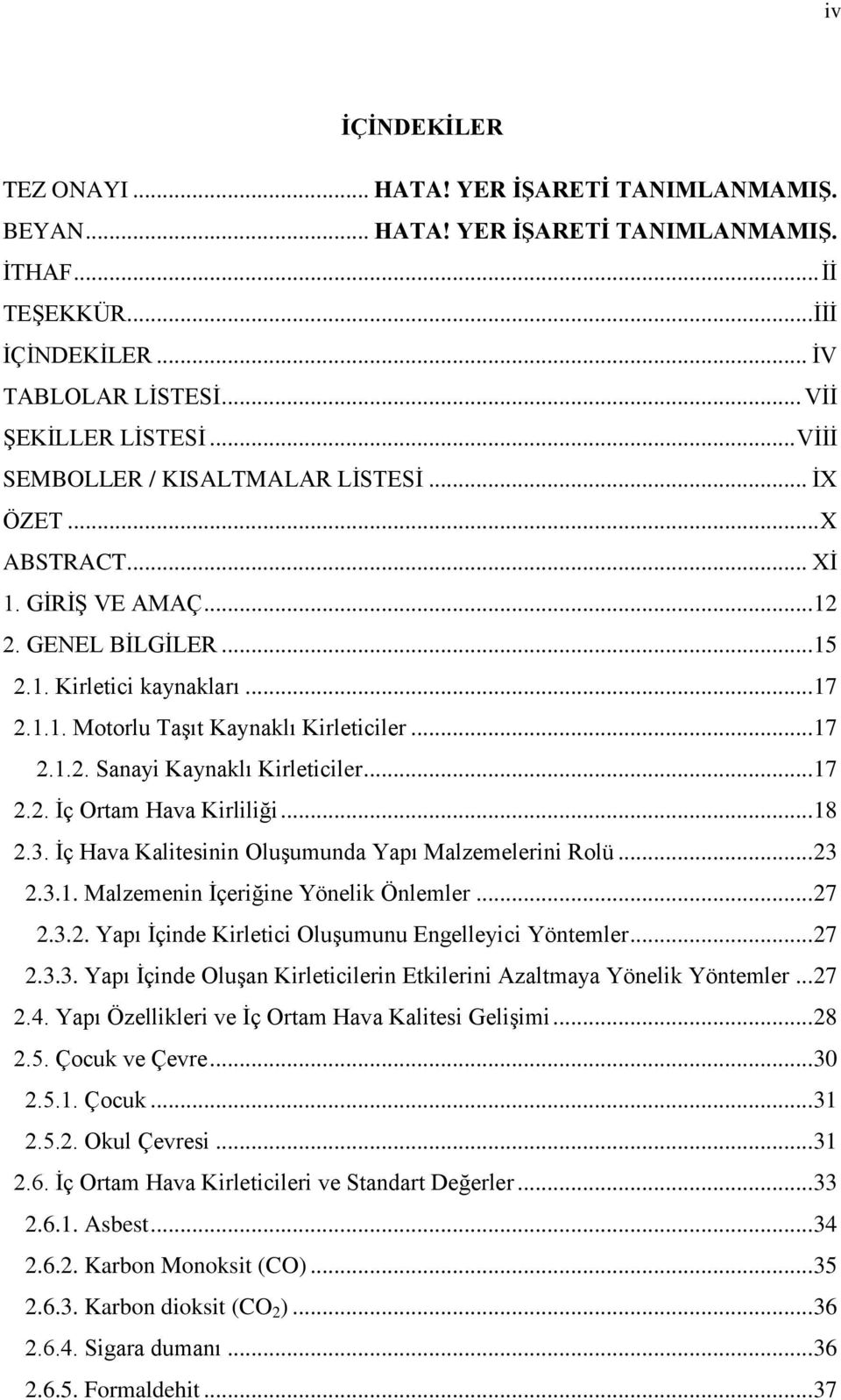 .. 17 2.2. İç Ortam Hava Kirliliği... 18 2.3. İç Hava Kalitesinin Oluşumunda Yapı Malzemelerini Rolü... 23 2.3.1. Malzemenin İçeriğine Yönelik Önlemler... 27 2.3.2. Yapı İçinde Kirletici Oluşumunu Engelleyici Yöntemler.